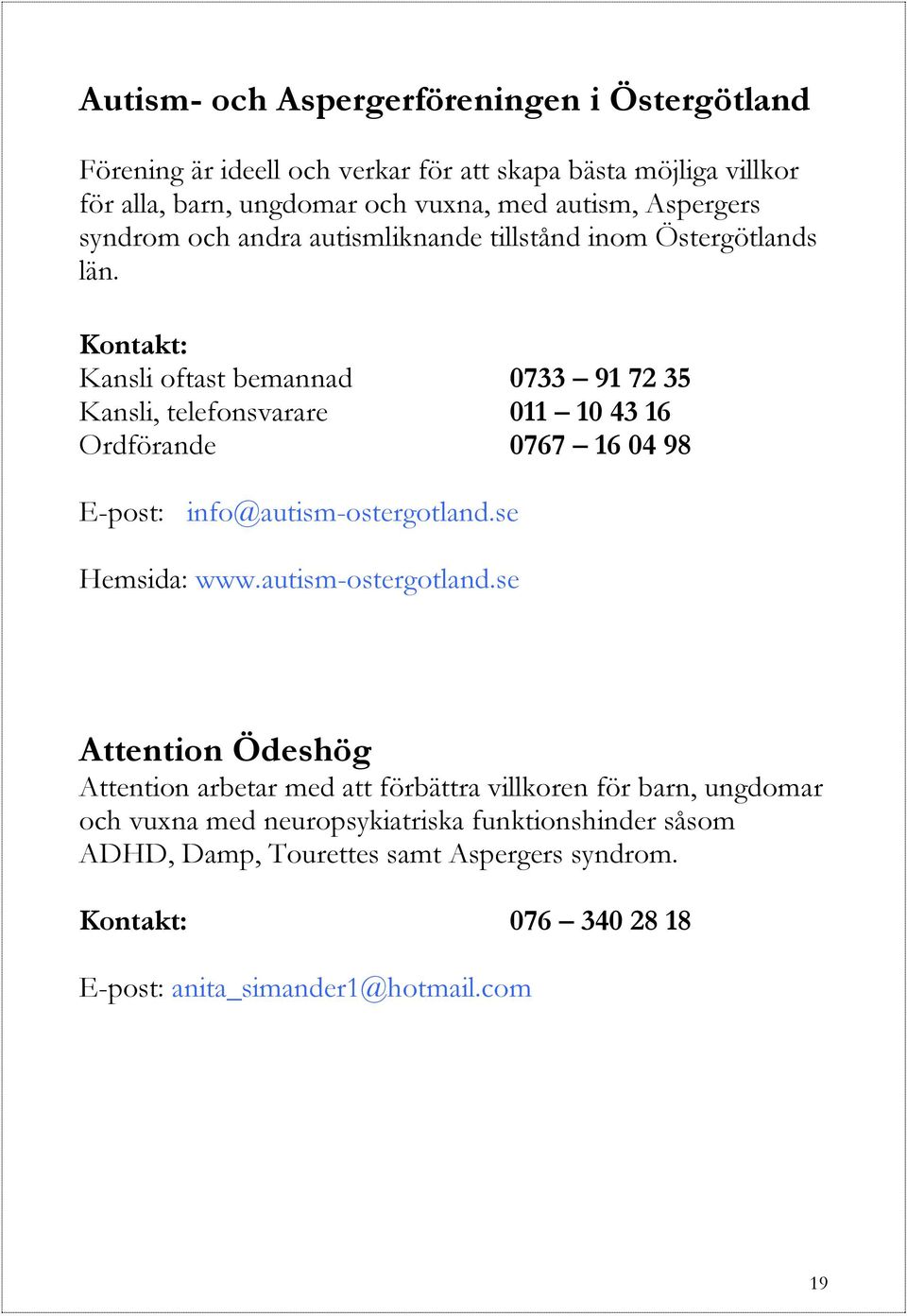 Kansli oftast bemannad 0733 91 72 35 Kansli, telefonsvarare 011 10 43 16 Ordförande 0767 16 04 98 E-post: info@autism-ostergotland.se Hemsida: www.