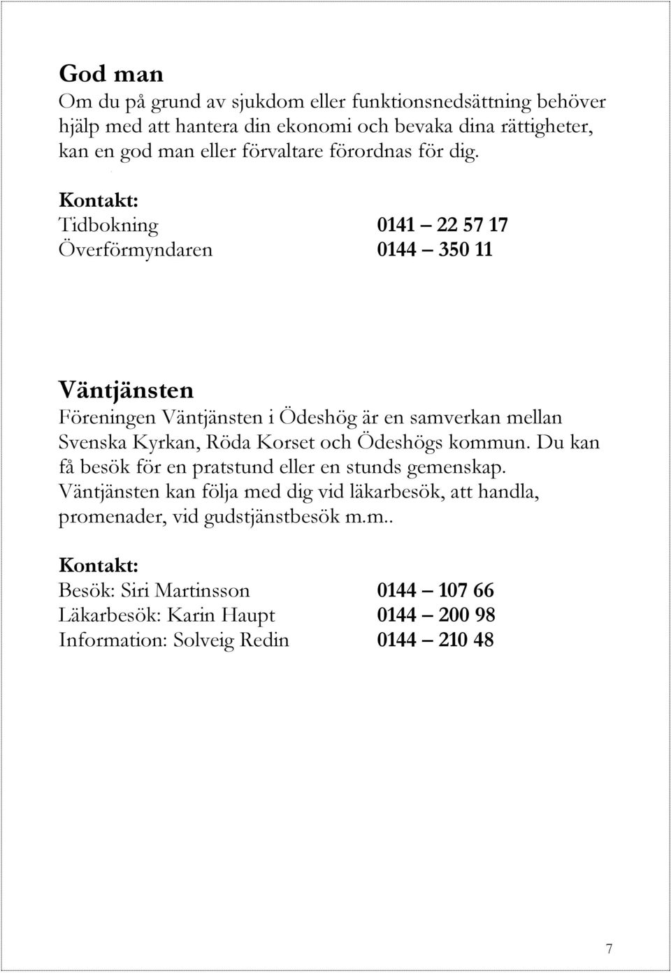 Tidbokning 0141 22 57 17 Överförmyndaren 0144 350 11 Väntjänsten Föreningen Väntjänsten i Ödeshög är en samverkan mellan Svenska Kyrkan, Röda Korset och