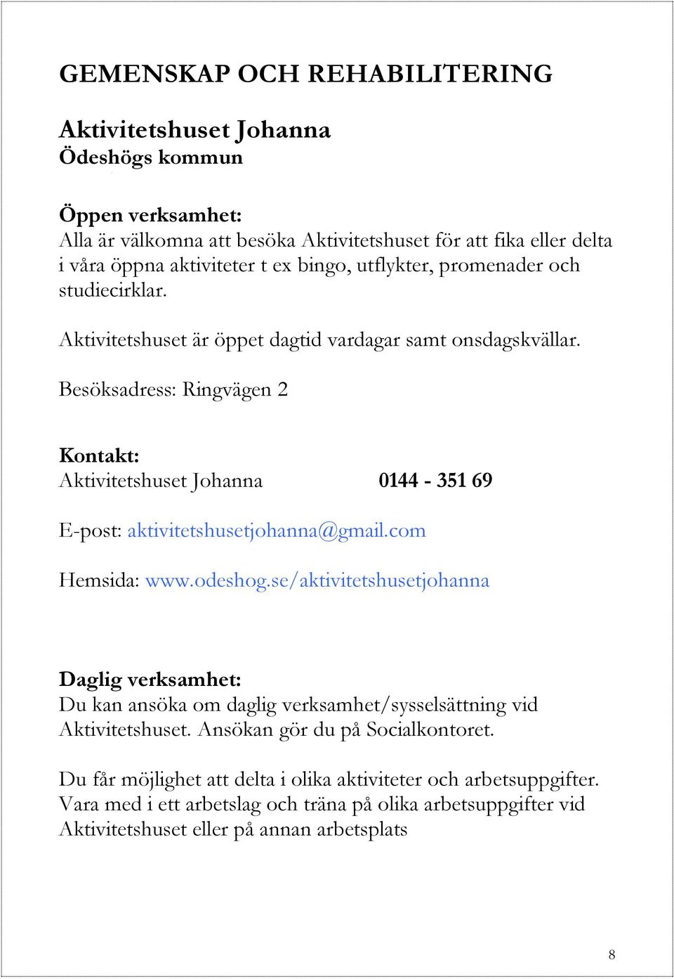 Besöksadress: Ringvägen 2 Aktivitetshuset Johanna 0144-351 69 E-post: aktivitetshusetjohanna@gmail.com Hemsida: www.odeshog.