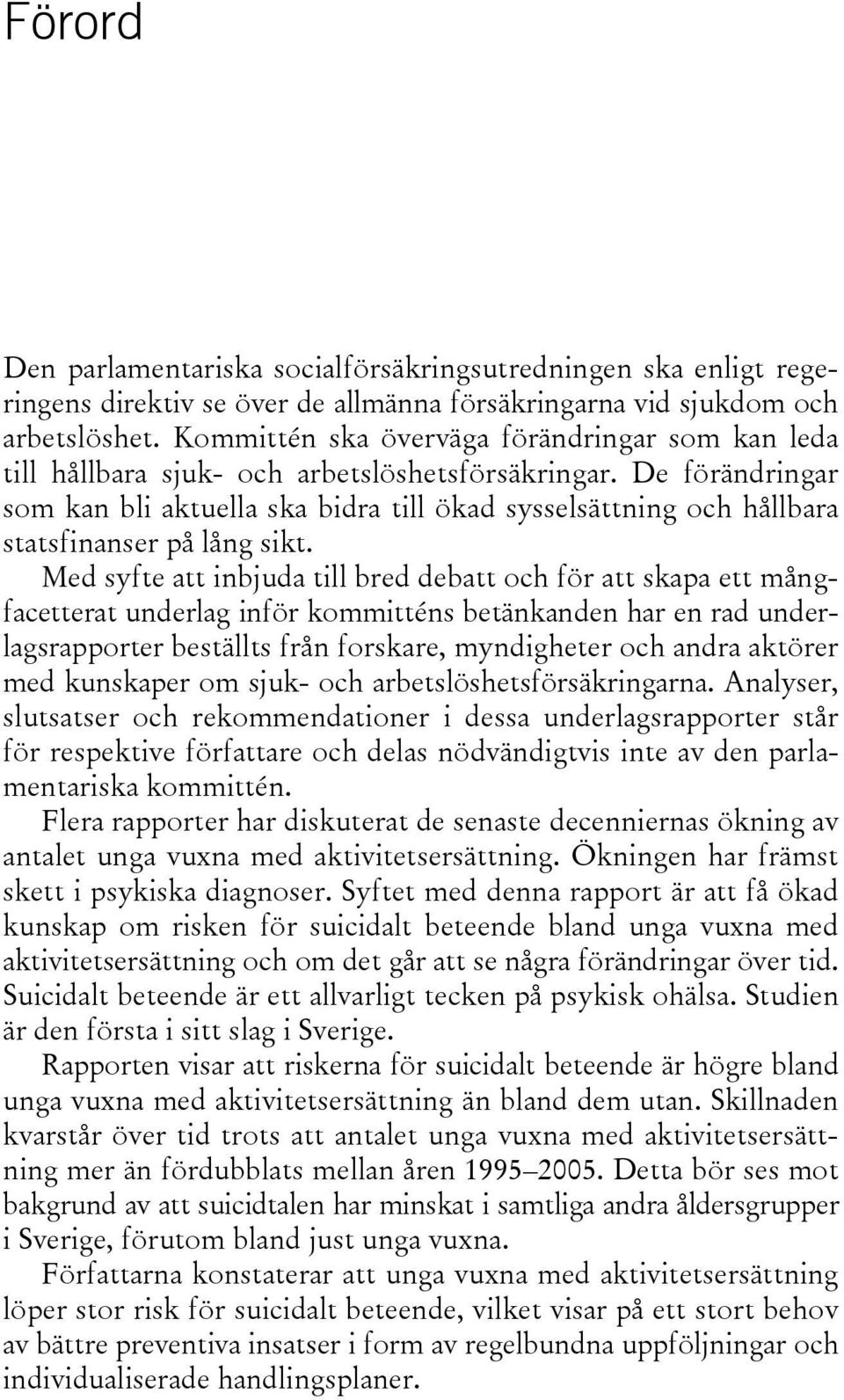 De förändringar som kan bli aktuella ska bidra till ökad sysselsättning och hållbara statsfinanser på lång sikt.