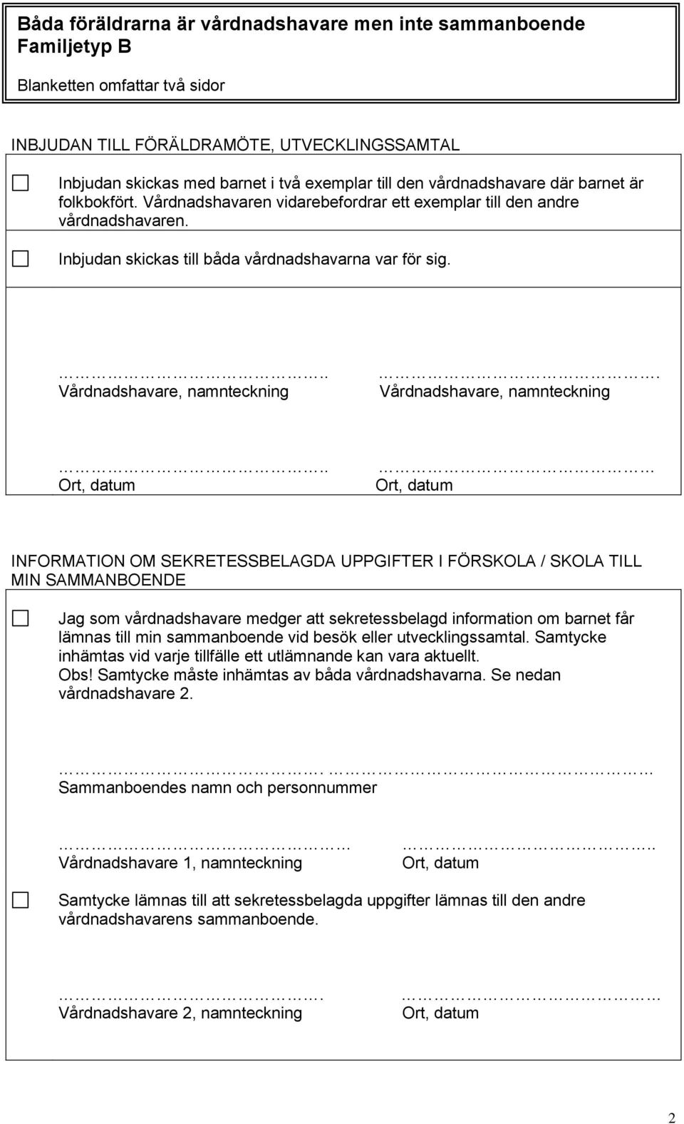 ..... INFORMATION OM SEKRETESSBELAGDA UPPGIFTER I FÖRSKOLA / SKOLA TILL MIN SAMMANBOENDE Jag som vårdnadshavare medger att sekretessbelagd information om barnet får lämnas till min sammanboende vid