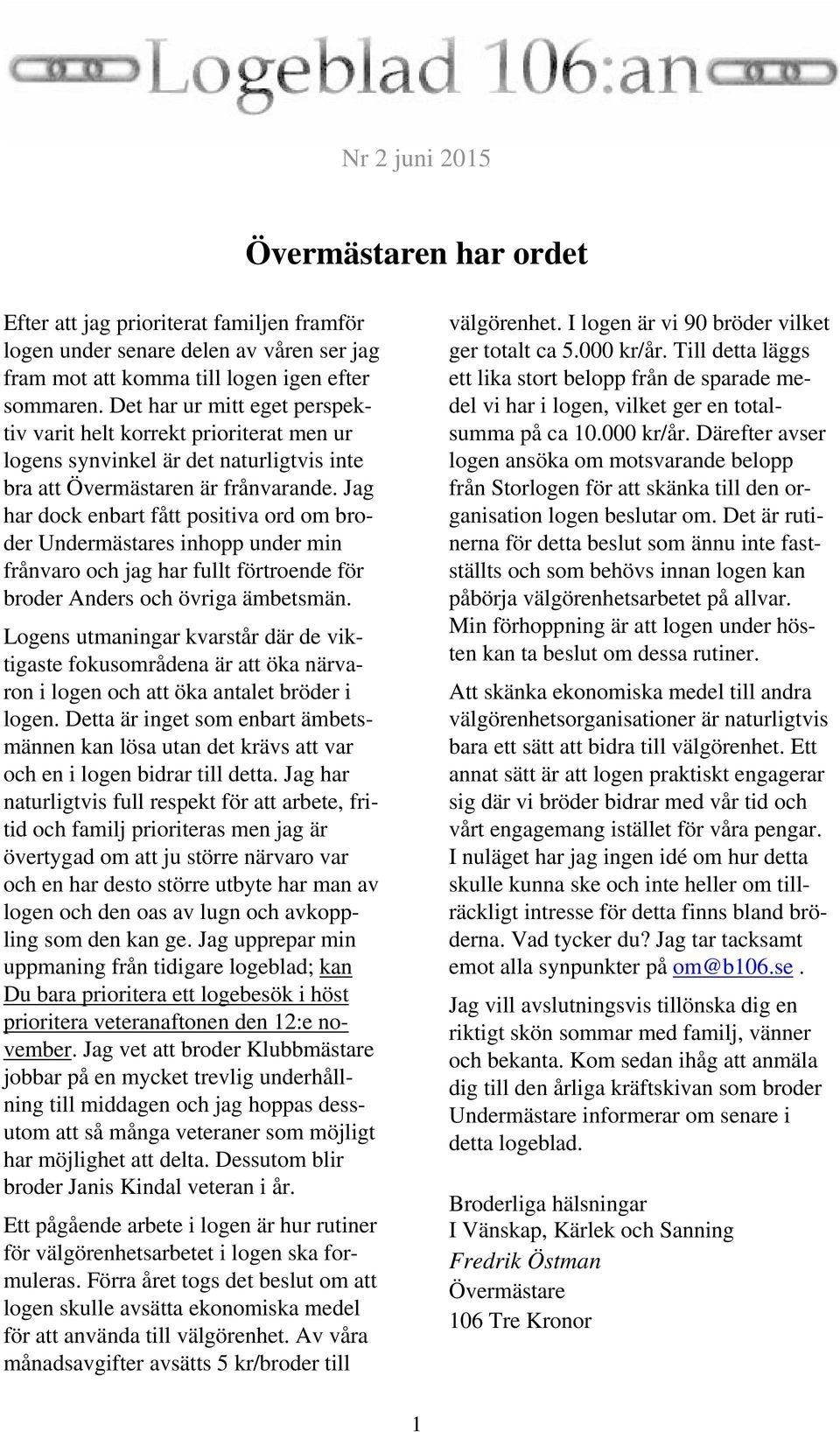 Jag har dock enbart fått positiva ord om broder Undermästares inhopp under min frånvaro och jag har fullt förtroende för broder Anders och övriga ämbetsmän.