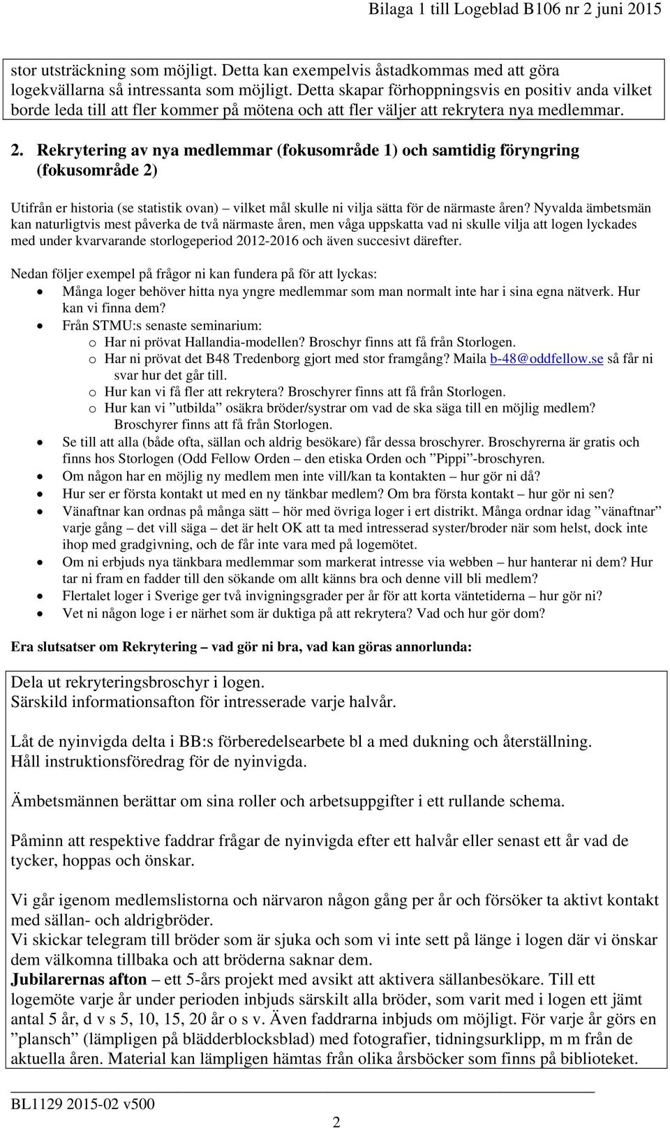 Rekrytering av nya medlemmar (fokusområde 1) och samtidig föryngring (fokusområde 2) Utifrån er historia (se statistik ovan) vilket mål skulle ni vilja sätta för de närmaste åren?
