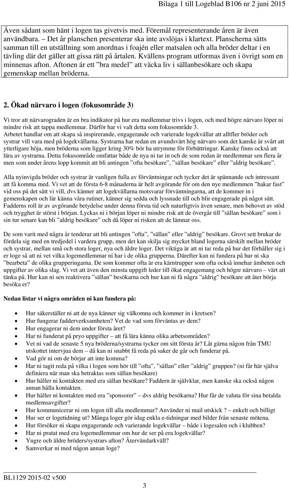 Kvällens program utformas även i övrigt som en minnenas afton. Aftonen är ett bra medel att väcka liv i sällanbesökare och skapa gemenskap mellan bröderna. 2.