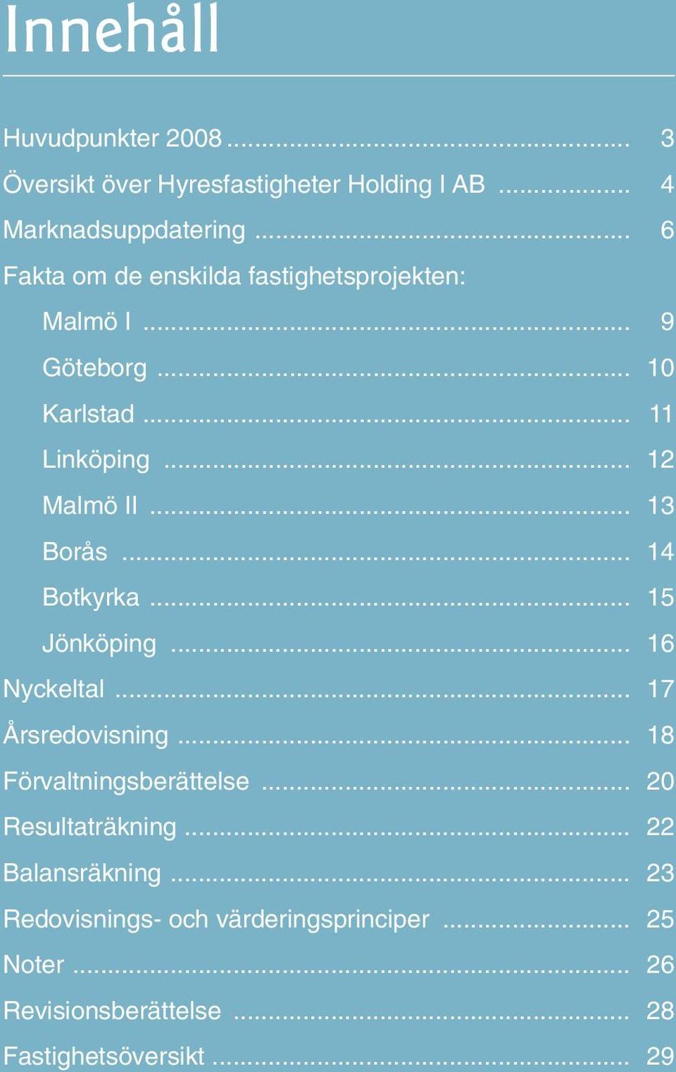 .. 13 Borås... 14 Botkyrka... 15 Jönköping... 16 Nyckeltal... 17 Årsredovisning... 18 Förvaltningsberättelse.