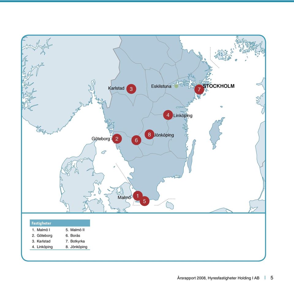 Malmö I 5. Malmö II 2. Göteborg 6. Borås 3. Karlstad 7. Botkyrka 4.