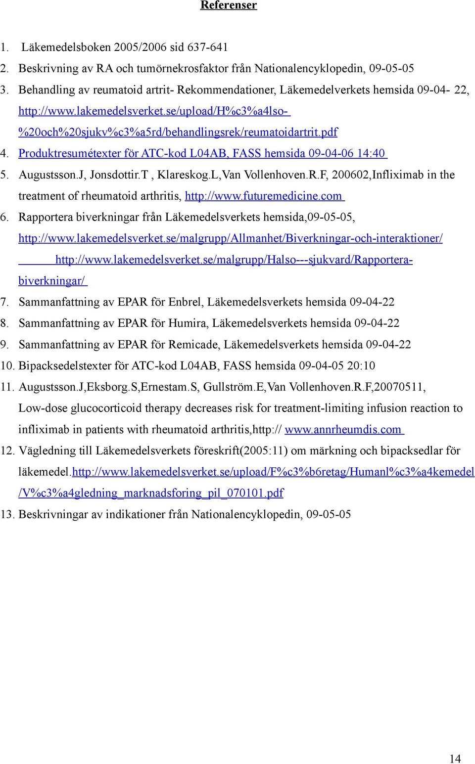 Produktresumétexter för ATC-kod L04AB, FA hemsida 09-04-06 14:40 5. Augustsson.J, Jonsdottir.T, Klareskog.L,Van Vollenhoven.R.F, 200602,Infliximab in the treatment of rheumatoid arthritis, http://www.