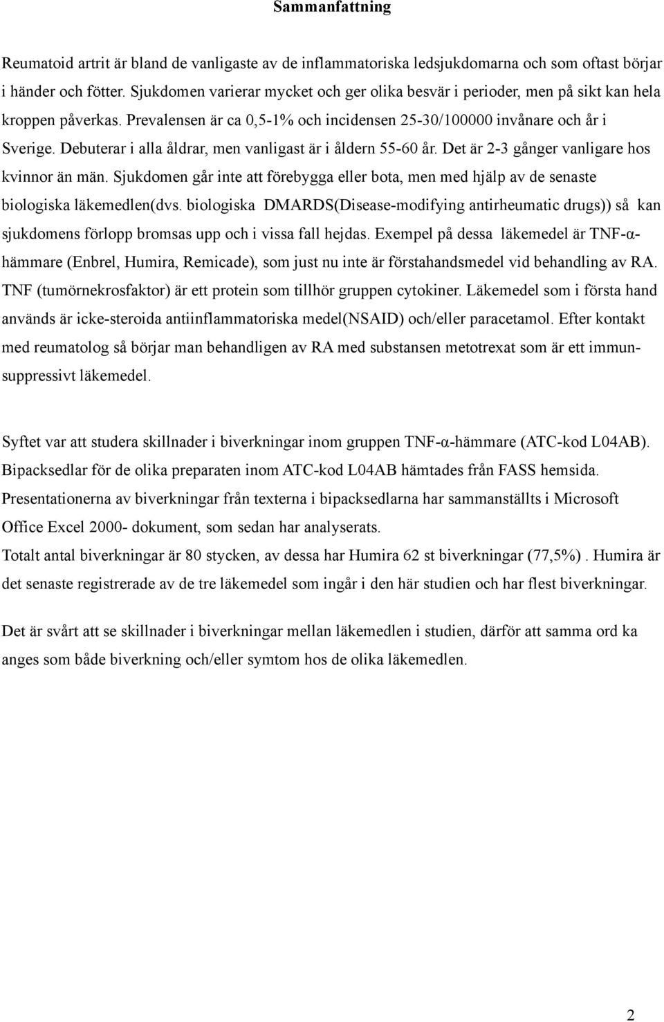 Debuterar i alla åldrar, men vanligast är i åldern 55-60 år. Det är 2-3 gånger vanligare hos kvinnor än män.