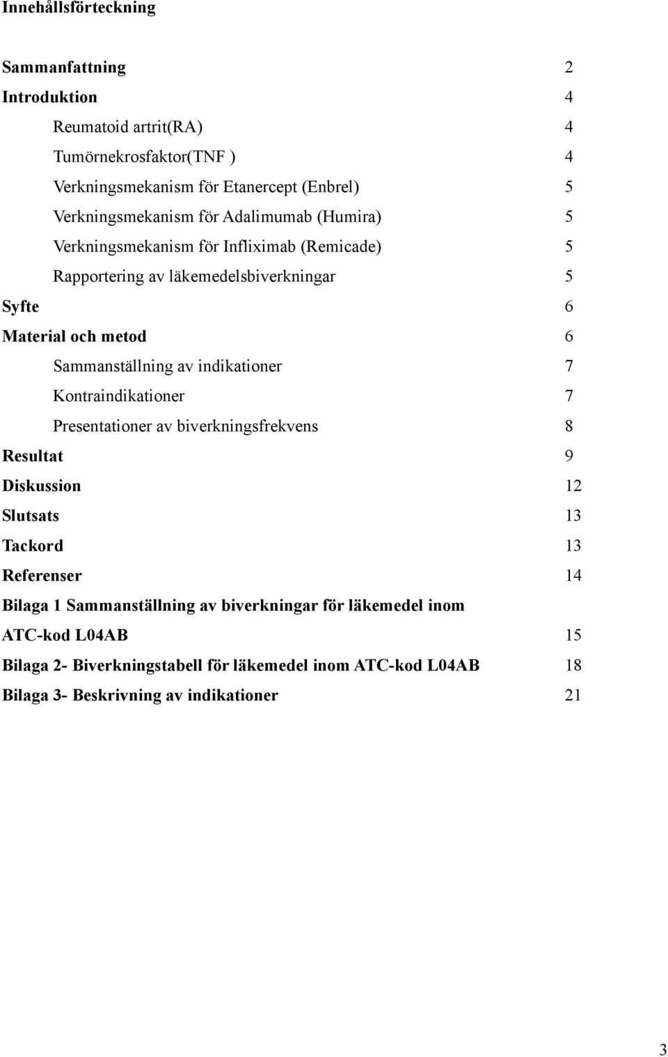 ammanställning av indikationer 7 Kontraindikationer 7 Presentationer av biverkningsfrekvens 8 Resultat 9 Diskussion 12 lutsats 13 Tackord 13 Referenser 14