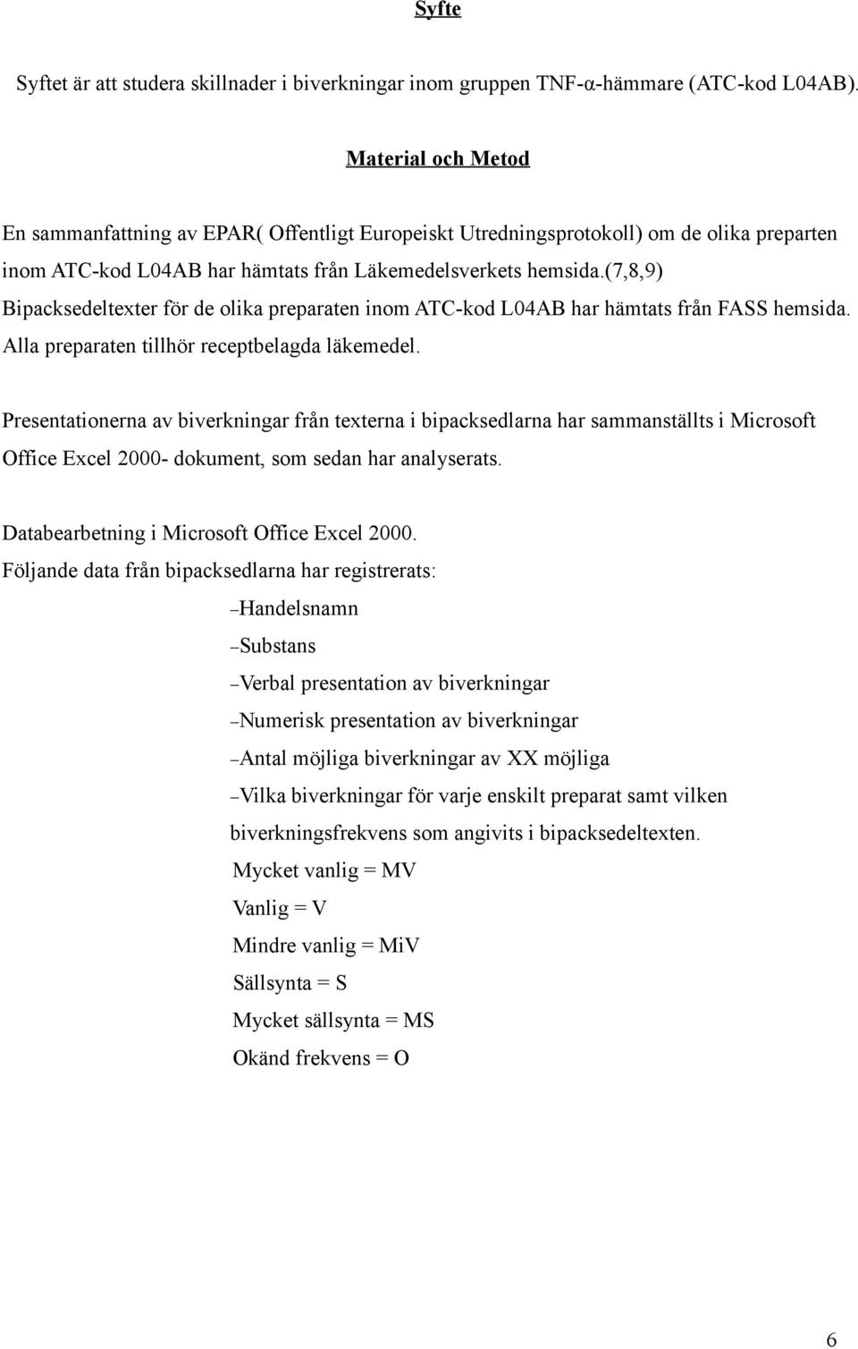 (7,8,9) Bipacksedeltexter för de olika preparaten inom ATC-kod L04AB har hämtats från FA hemsida. Alla preparaten tillhör receptbelagda läkemedel.