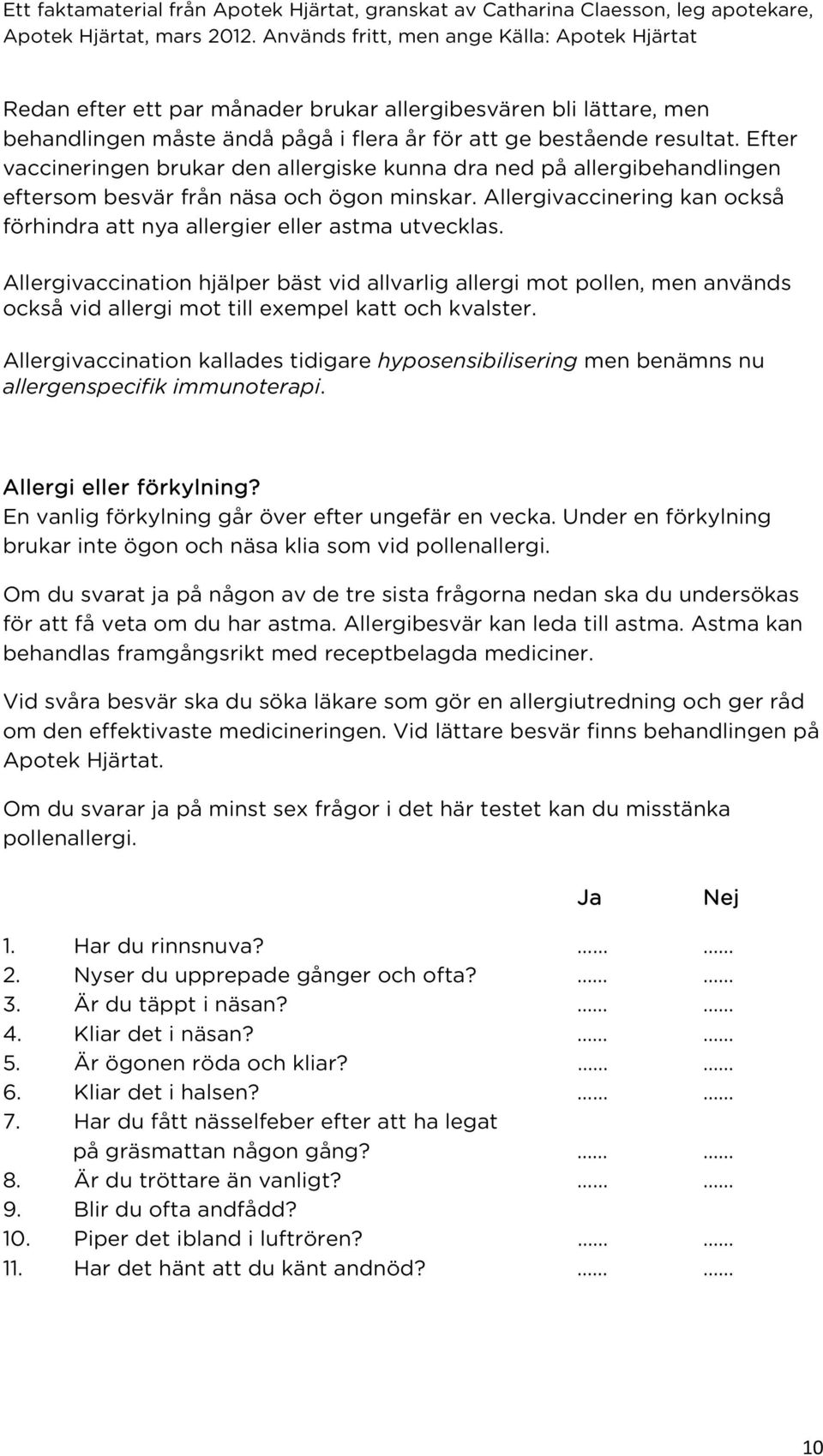 Allergivaccinering kan också förhindra att nya allergier eller astma utvecklas.