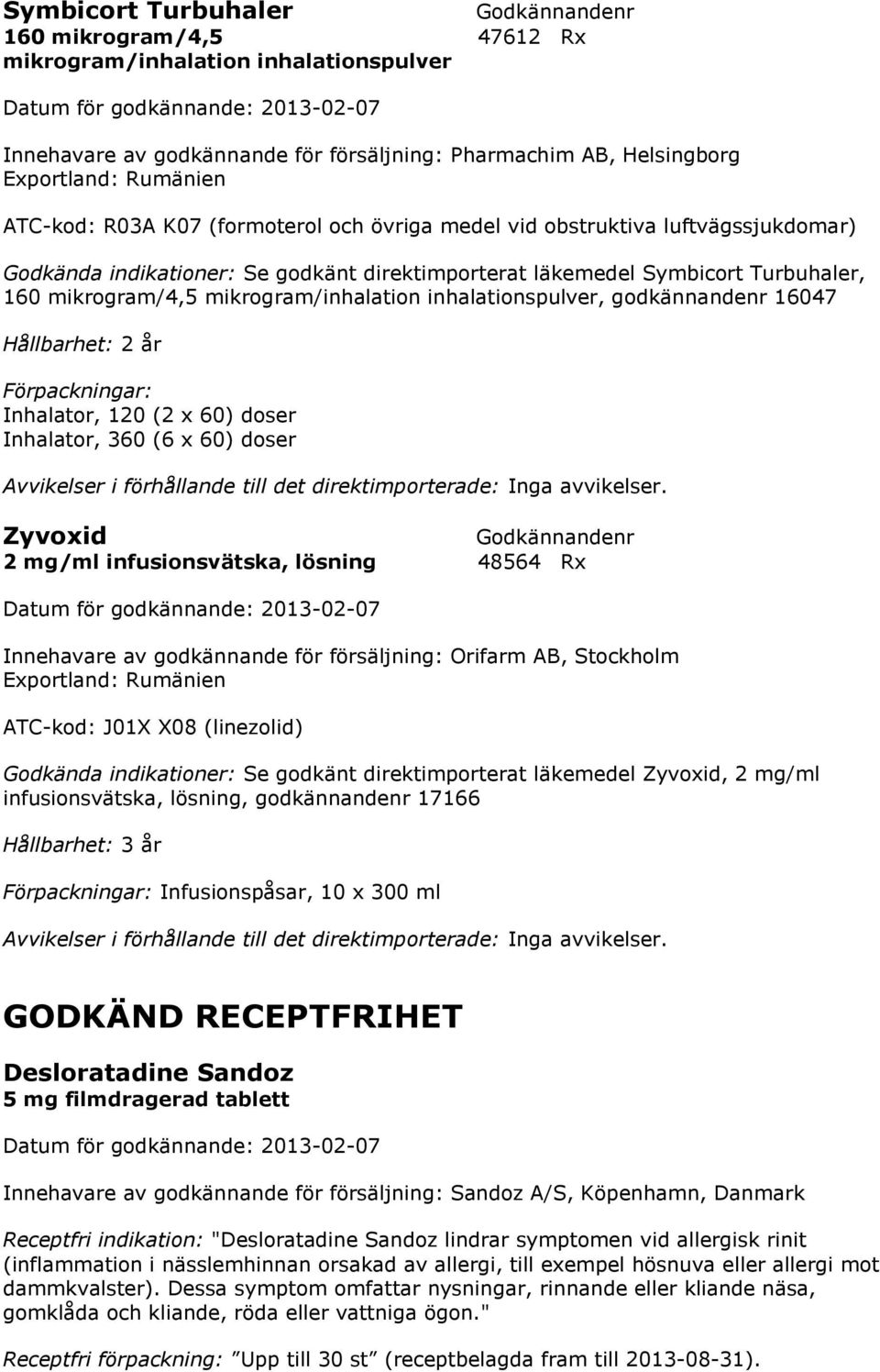 x 60) doser Zyvoxid 2 mg/ml infusionsvätska, lösning 48564 Rx Innehavare av godkännande för försäljning: Orifarm AB, Stockholm Exportland: Rumänien ATC-kod: J01X X08 (linezolid) Godkända