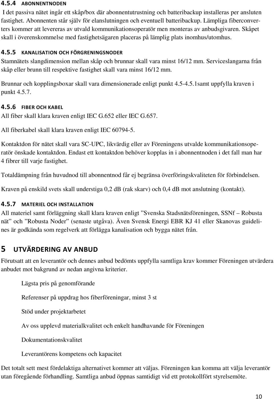 Skåpet skall i överenskommelse med fastighetsägaren placeras på lämplig plats inomhus/utomhus. 4.5.