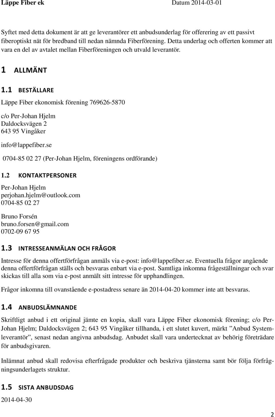 1 BESTÄLLARE Läppe Fiber ekonomisk förening 769626-5870 c/o Per-Johan Hjelm Daldocksvägen 2 643 95 Vingåker info@lappefiber.se 0704-85 02 27 (Per-Johan Hjelm, föreningens ordförande) 1.