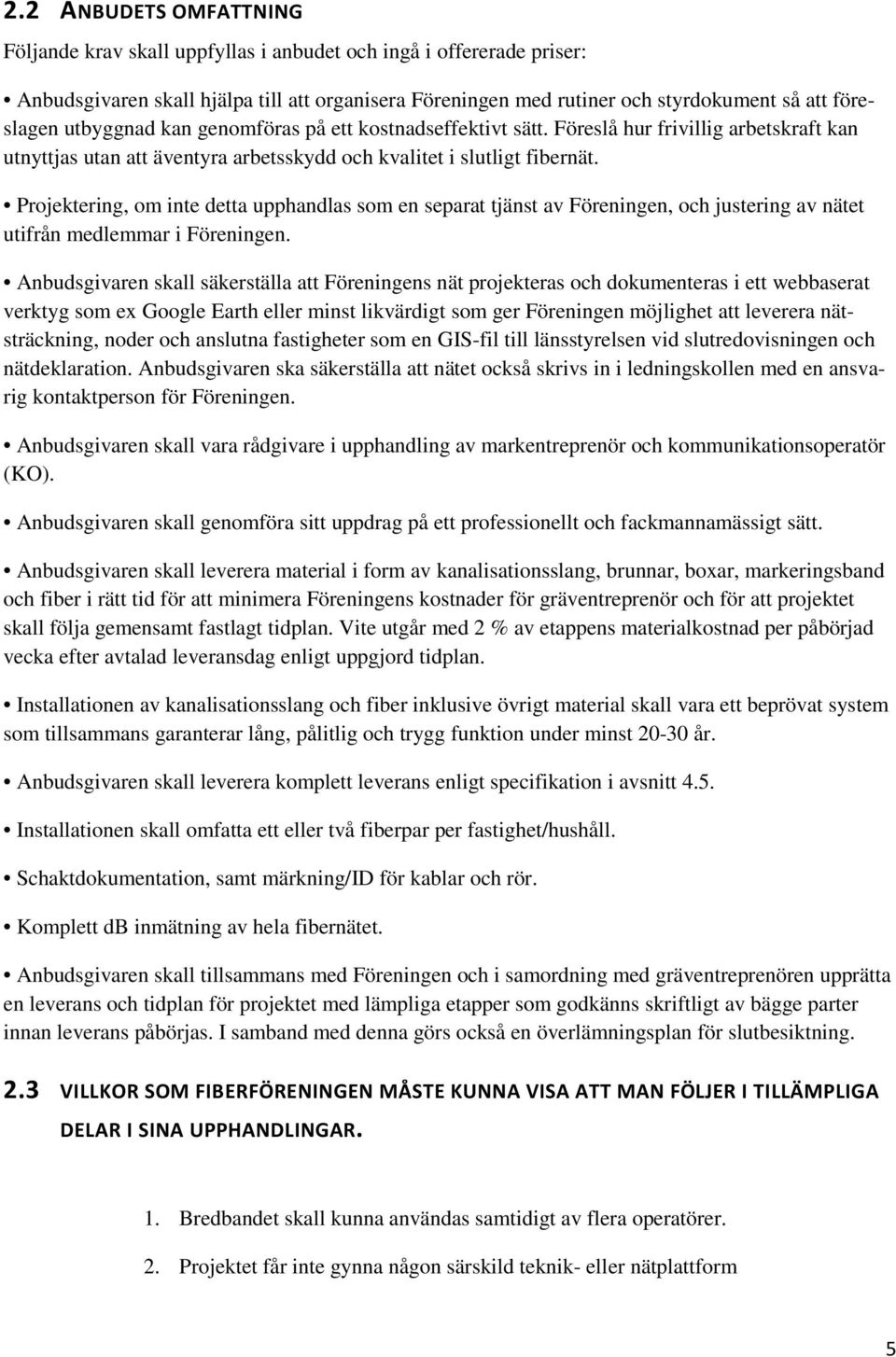 Projektering, om inte detta upphandlas som en separat tjänst av Föreningen, och justering av nätet utifrån medlemmar i Föreningen.