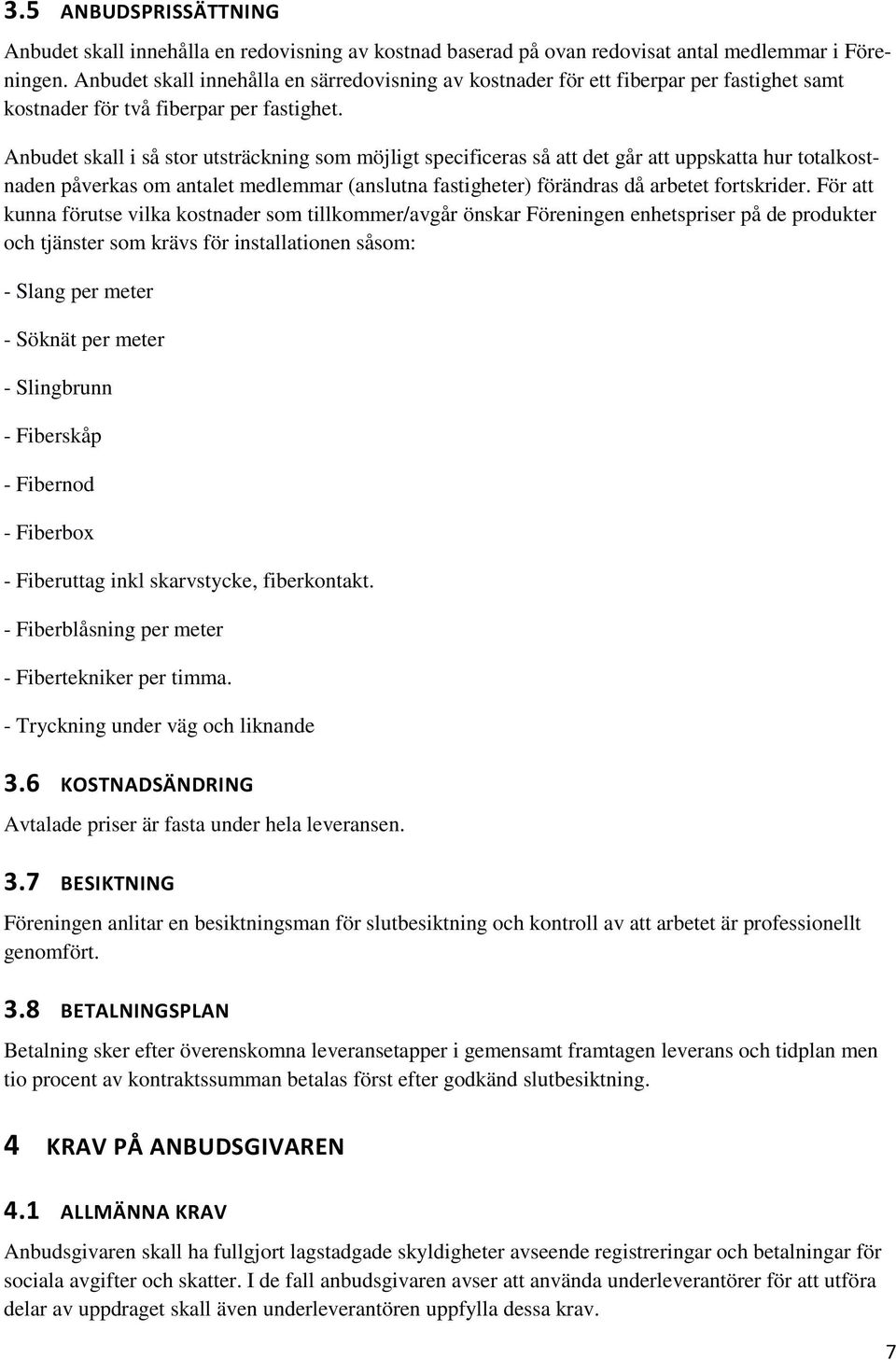 Anbudet skall i så stor utsträckning som möjligt specificeras så att det går att uppskatta hur totalkostnaden påverkas om antalet medlemmar (anslutna fastigheter) förändras då arbetet fortskrider.