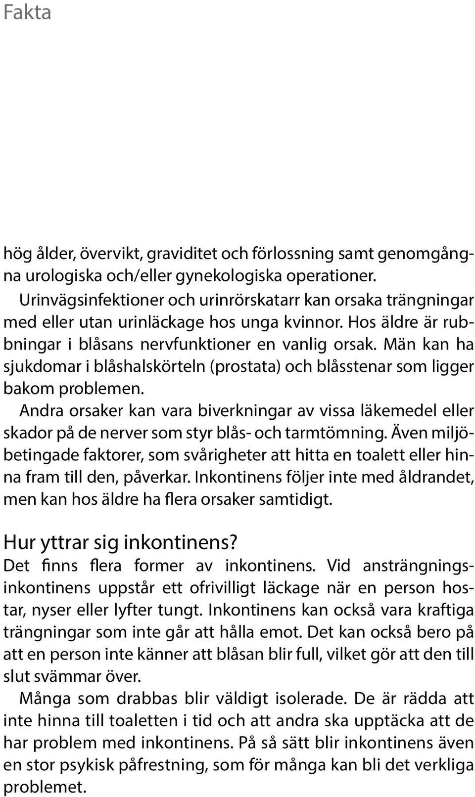 Män kan ha sjukdomar i blåshalskörteln (prostata) och blåsstenar som ligger bakom problemen.