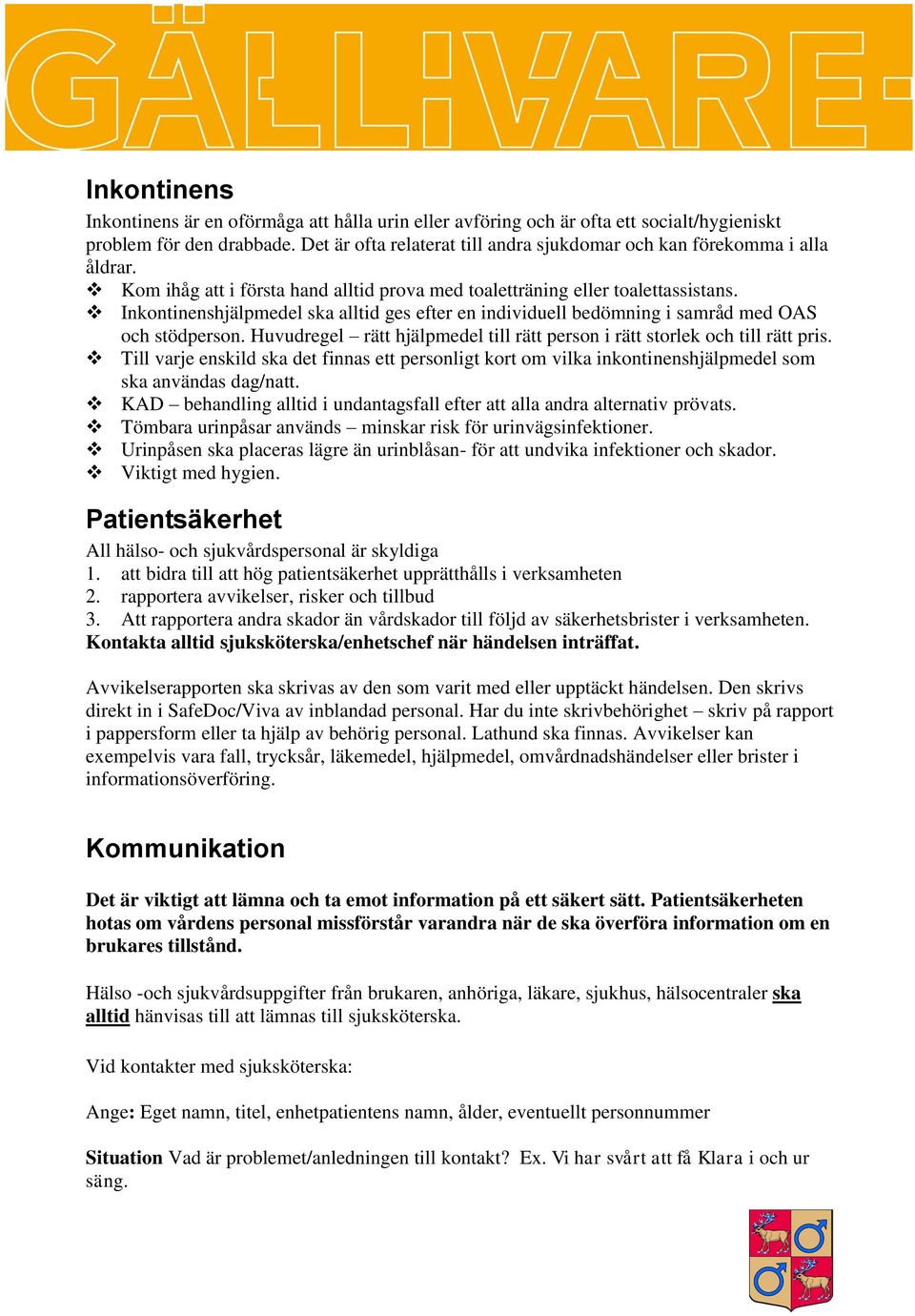 Inkontinenshjälpmedel ska alltid ges efter en individuell bedömning i samråd med OAS och stödperson. Huvudregel rätt hjälpmedel till rätt person i rätt storlek och till rätt pris.