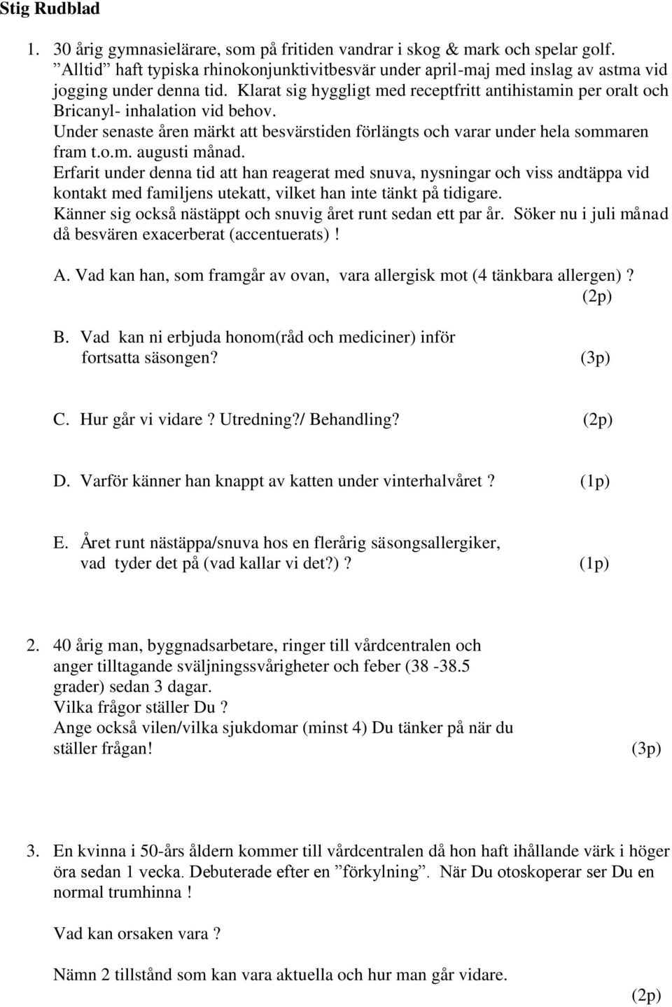 Klarat sig hyggligt med receptfritt antihistamin per oralt och Bricanyl- inhalation vid behov. Under senaste åren märkt att besvärstiden förlängts och varar under hela sommaren fram t.o.m. augusti månad.