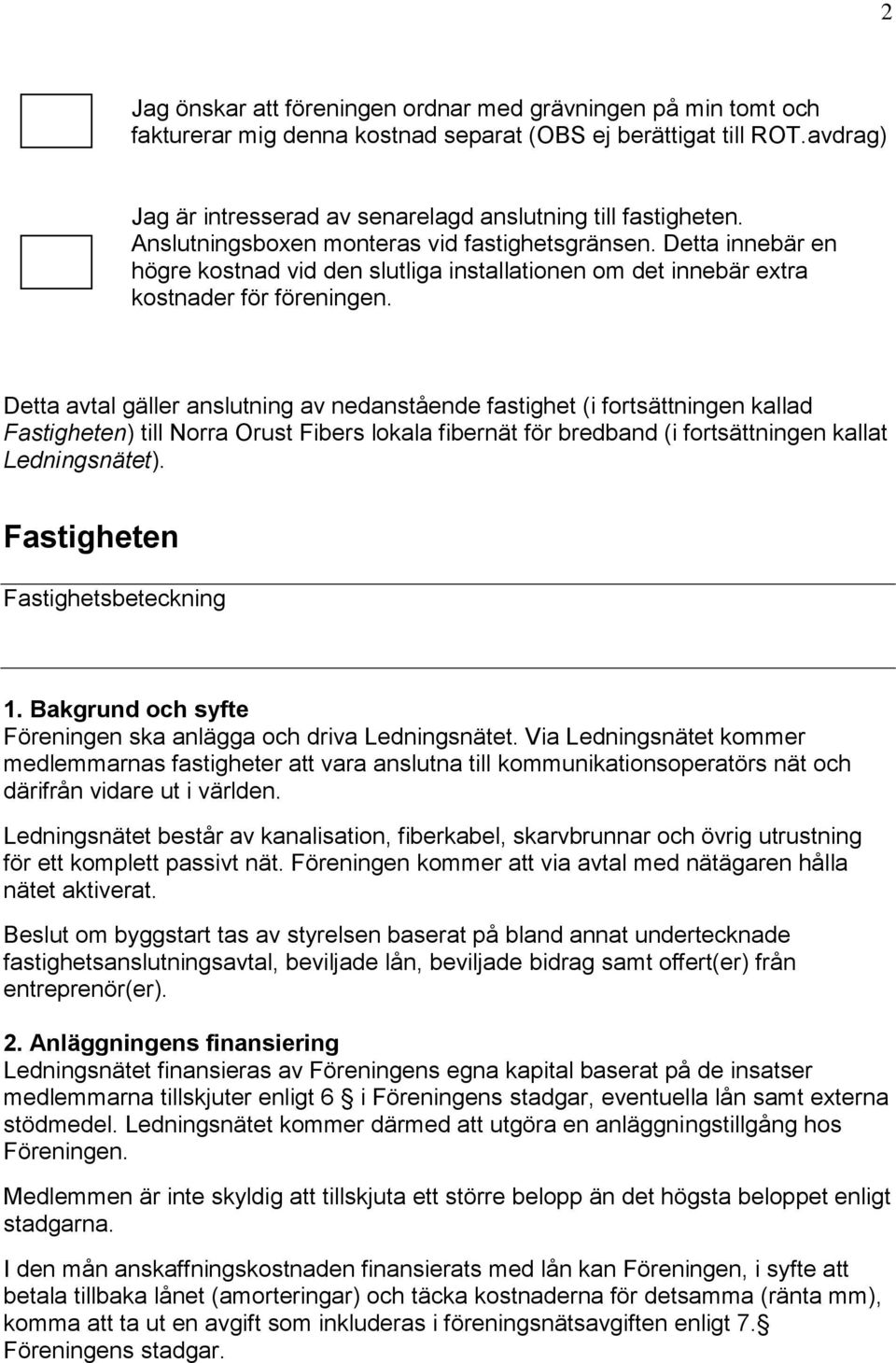 Detta avtal gäller anslutning av nedanstående fastighet (i fortsättningen kallad Fastigheten) till Norra Orust Fibers lokala fibernät för bredband (i fortsättningen kallat Ledningsnätet).