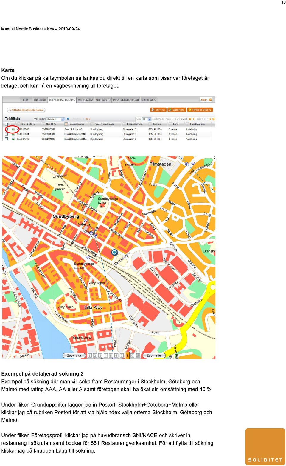 omsättning med 40 % Under fliken Grunduppgifter lägger jag in Postort: Stockholm+Göteborg+Malmö eller klickar jag på rubriken Postort för att via hjälpindex välja orterna Stockholm,