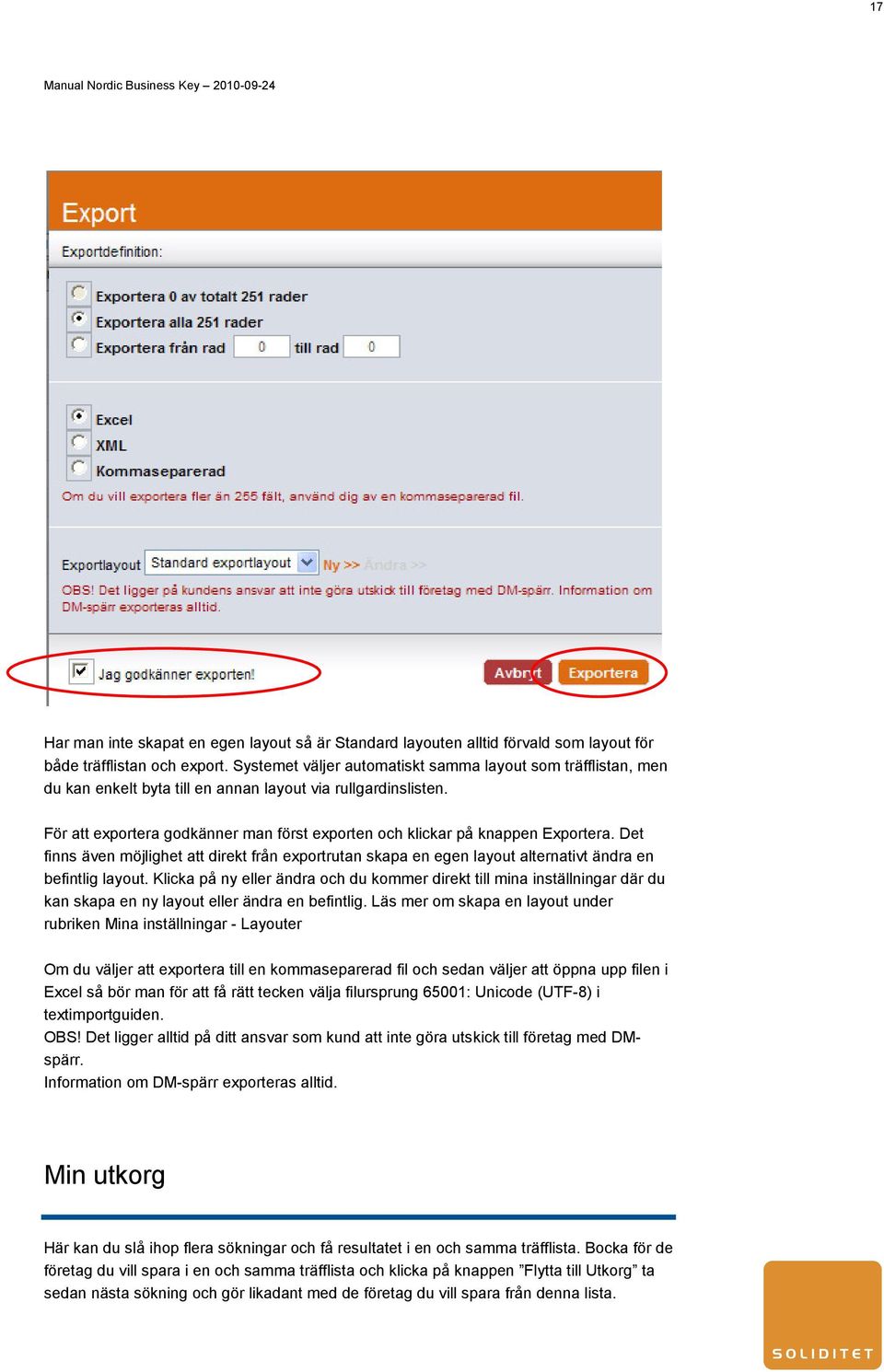 För att exportera godkänner man först exporten och klickar på knappen Exportera. Det finns även möjlighet att direkt från exportrutan skapa en egen layout alternativt ändra en befintlig layout.