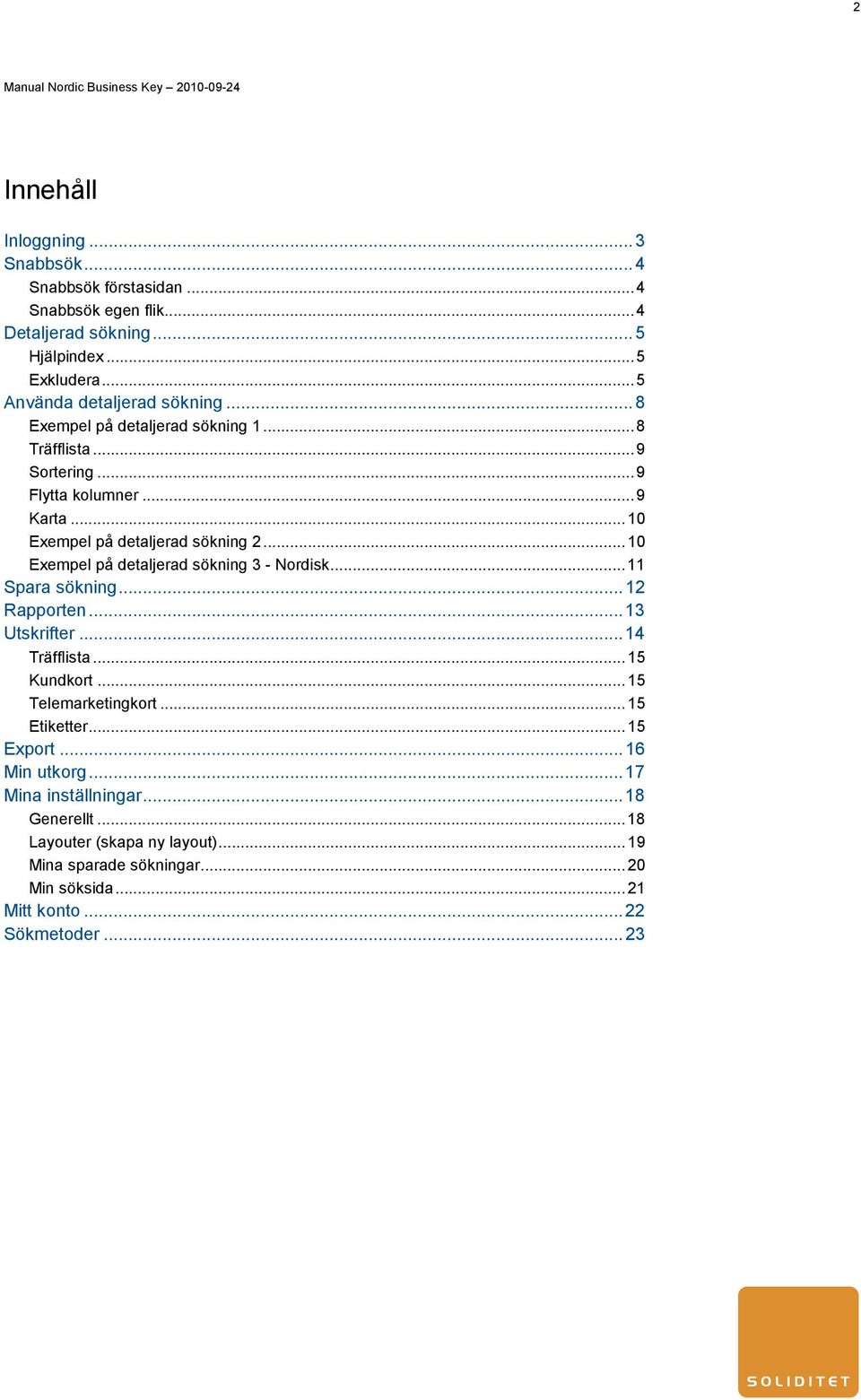 .. 10 Exempel på detaljerad sökning 3 - Nordisk... 11 Spara sökning... 12 Rapporten... 13 Utskrifter... 14 Träfflista... 15 Kundkort... 15 Telemarketingkort.