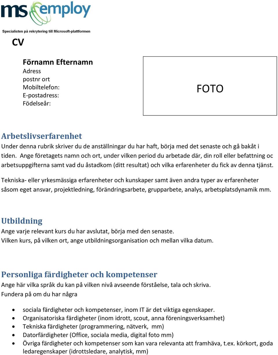 Ange företagets namn och ort, under vilken period du arbetade där, din roll eller befattning oc arbetsuppgifterna samt vad du åstadkom (ditt resultat) och vilka erfarenheter du fick av denna tjänst.