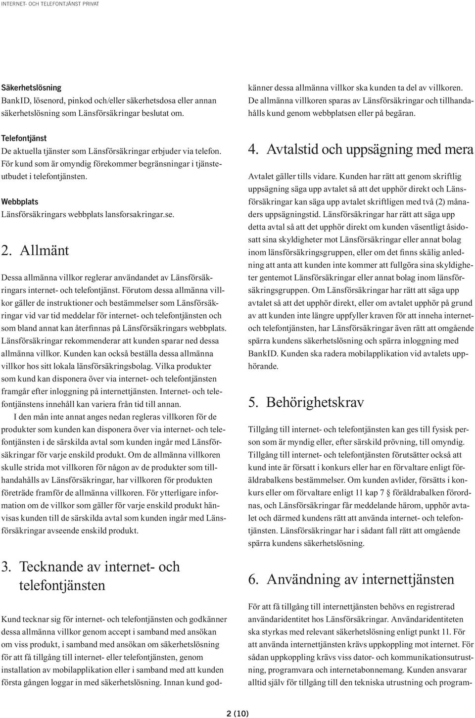 tillgång till internet- eller telefontjänsten, genom installation av mobilapplikation eller i samband med att kunden första gången loggar in med säkerhetslösning.