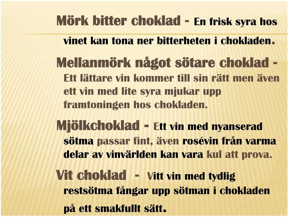 framtoningen hos chokladen.