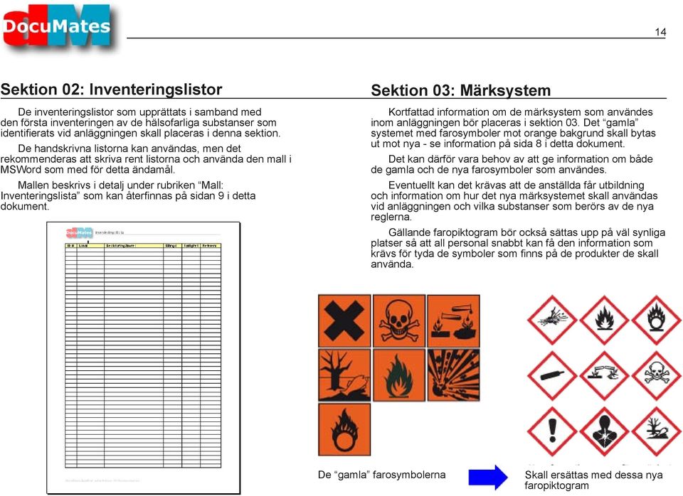 Mallen beskrivs i detalj under rubriken Mall: Inventeringslista som kan återfinnas på sidan 9 i detta dokument.