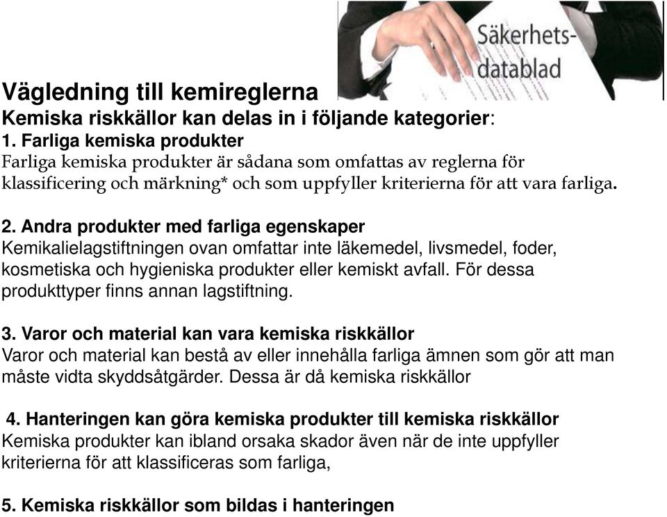 Andra produkter med farliga egenskaper Kemikalielagstiftningen ovan omfattar inte läkemedel, livsmedel, foder, kosmetiska och hygieniska produkter eller kemiskt avfall.