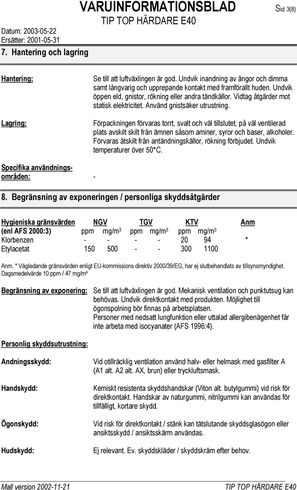 Använd gnistsäker utrustning. Förpackningen förvaras torrt, svalt och väl tillslutet, på väl ventilerad plats avskilt skilt från ämnen såsom aminer, syror och baser, alkoholer.