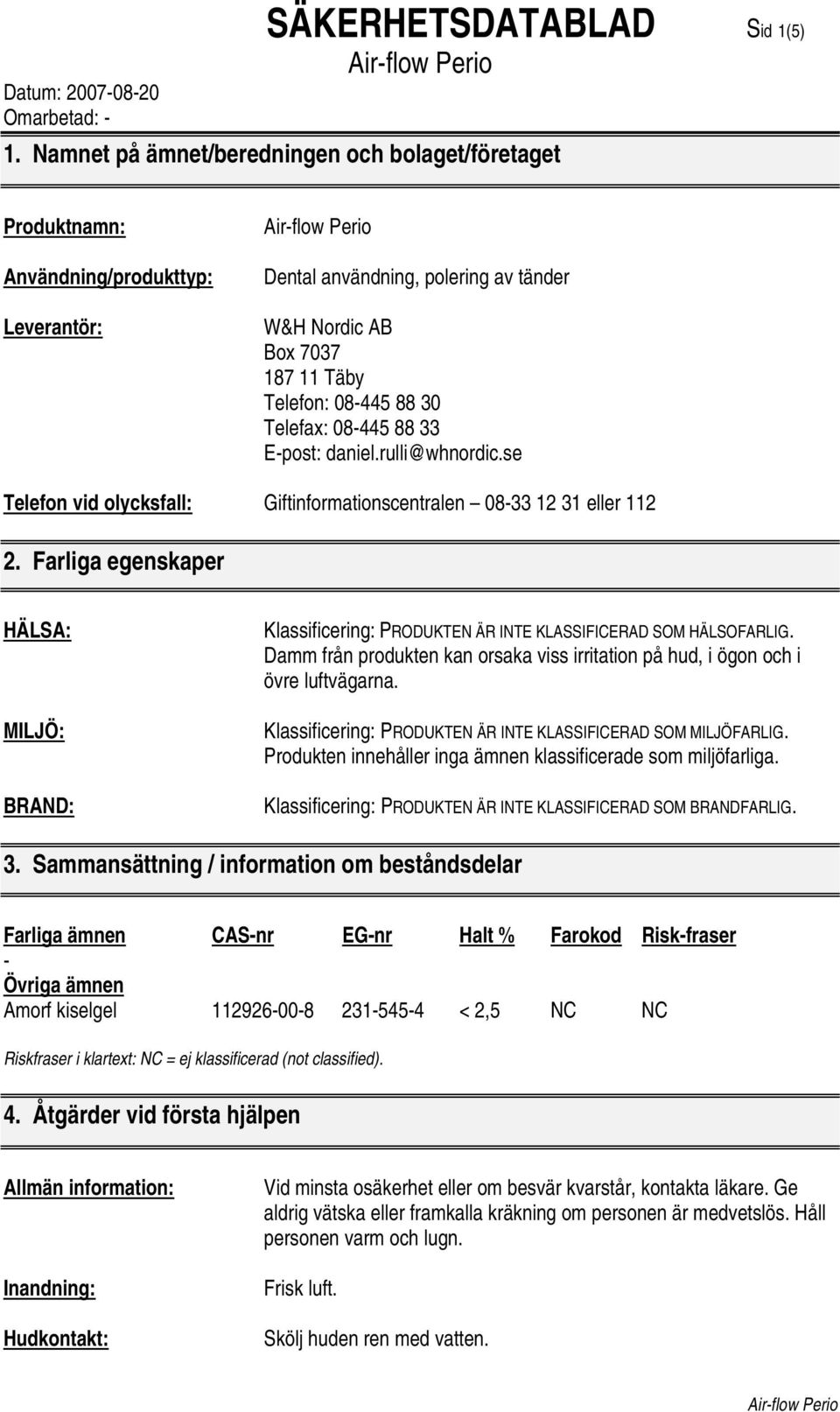 Telefax: 08-445 88 33 E-post: daniel.rulli@whnordic.se Telefon vid olycksfall: Giftinformationscentralen 08-33 12 31 eller 112 2.