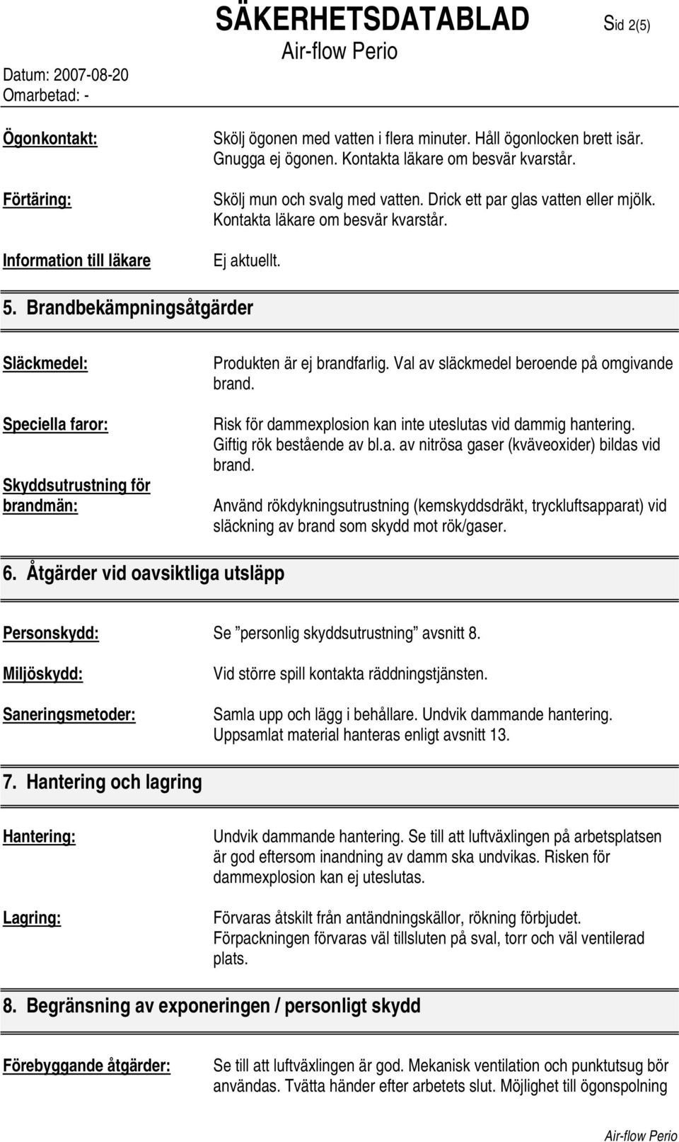 Brandbekämpningsåtgärder Släckmedel: Speciella faror: Skyddsutrustning för brandmän: Produkten är ej brandfarlig. Val av släckmedel beroende på omgivande brand.