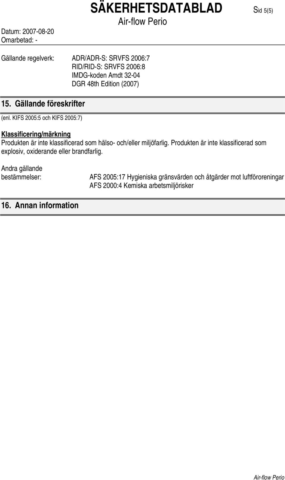 KIFS 2005:5 och KIFS 2005:7) Klassificering/märkning Produkten är inte klassificerad som hälso- och/eller miljöfarlig.