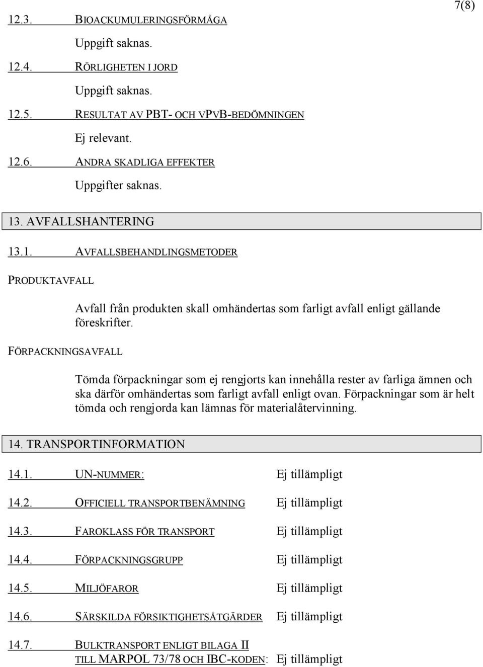 Förpackningar som är helt tömda och rengjorda kan lämnas för materialåtervinning. 14. TRANSPORTINFORMATION 14.1. UN-NUMMER: Ej tillämpligt 14.2. OFFICIELL TRANSPORTBENÄMNING Ej tillämpligt 14.3.