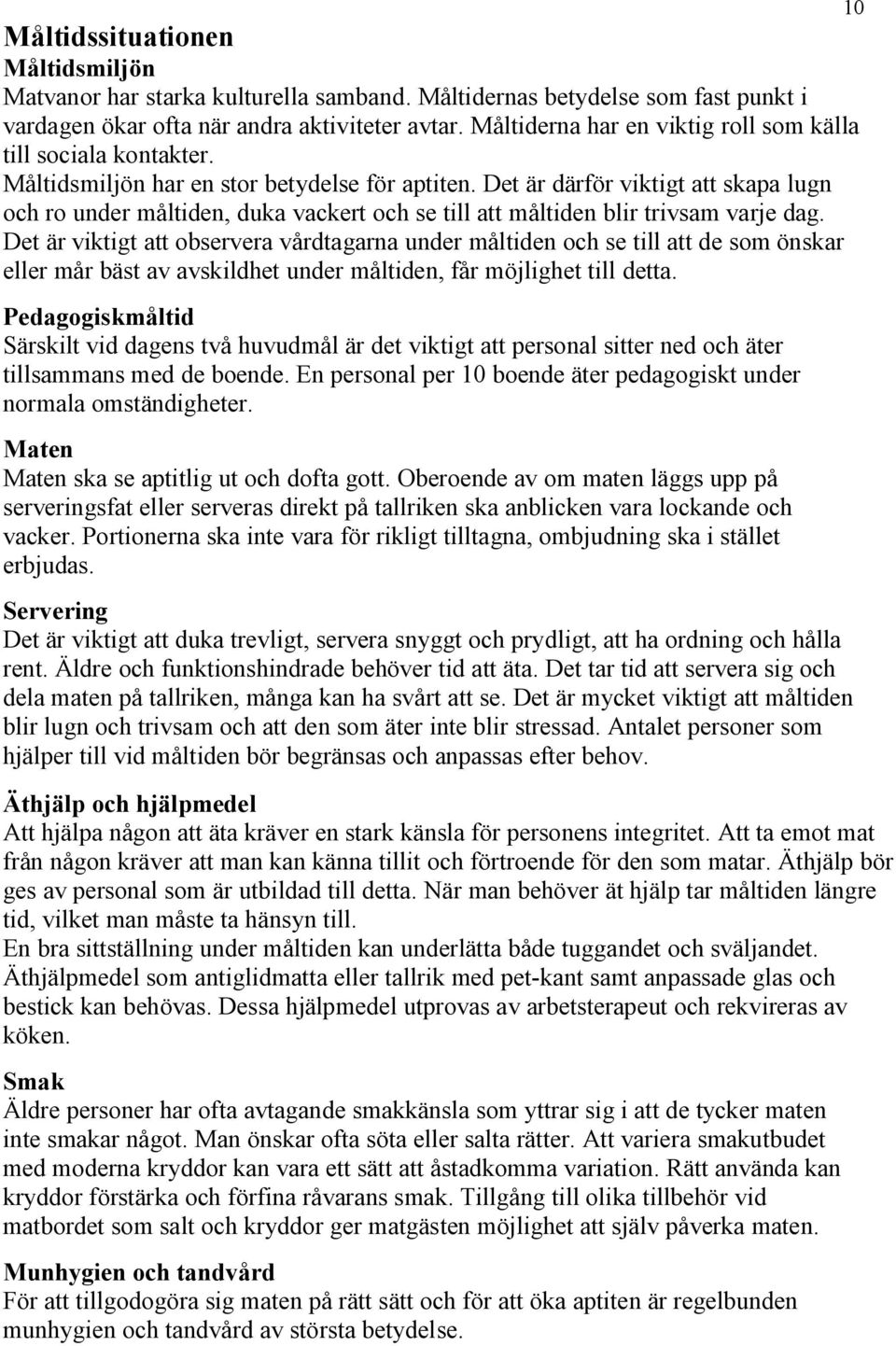 Det är därför viktigt att skapa lugn och ro under måltiden, duka vackert och se till att måltiden blir trivsam varje dag.