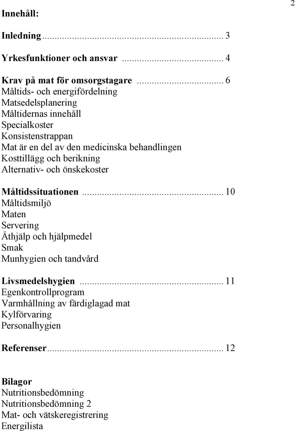 Kosttillägg och berikning Alternativ- och önskekoster Måltidssituationen.