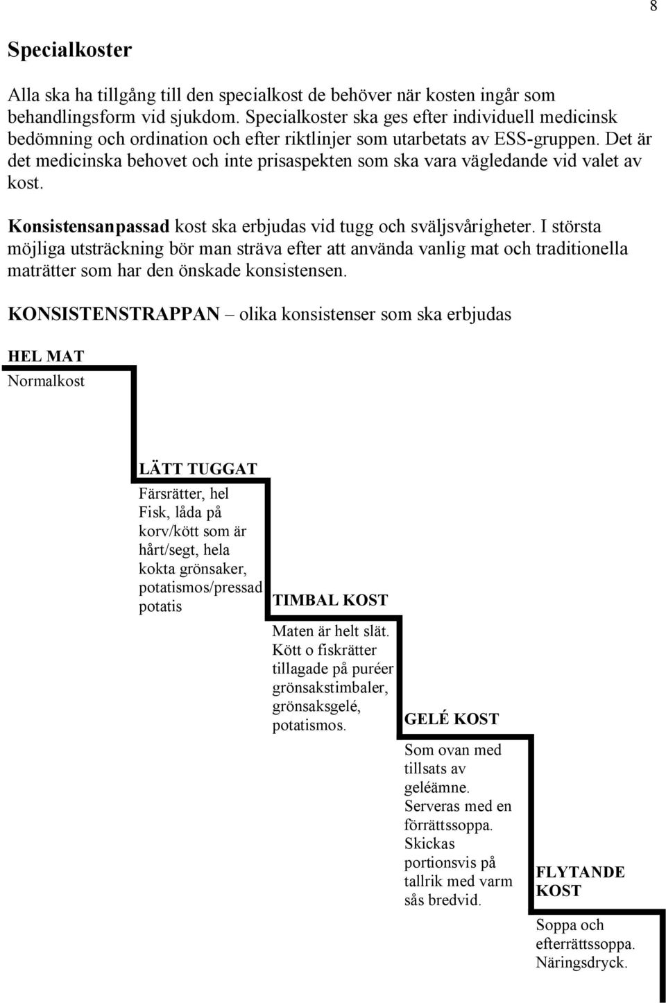 Det är det medicinska behovet och inte prisaspekten som ska vara vägledande vid valet av kost. Konsistensanpassad kost ska erbjudas vid tugg och sväljsvårigheter.