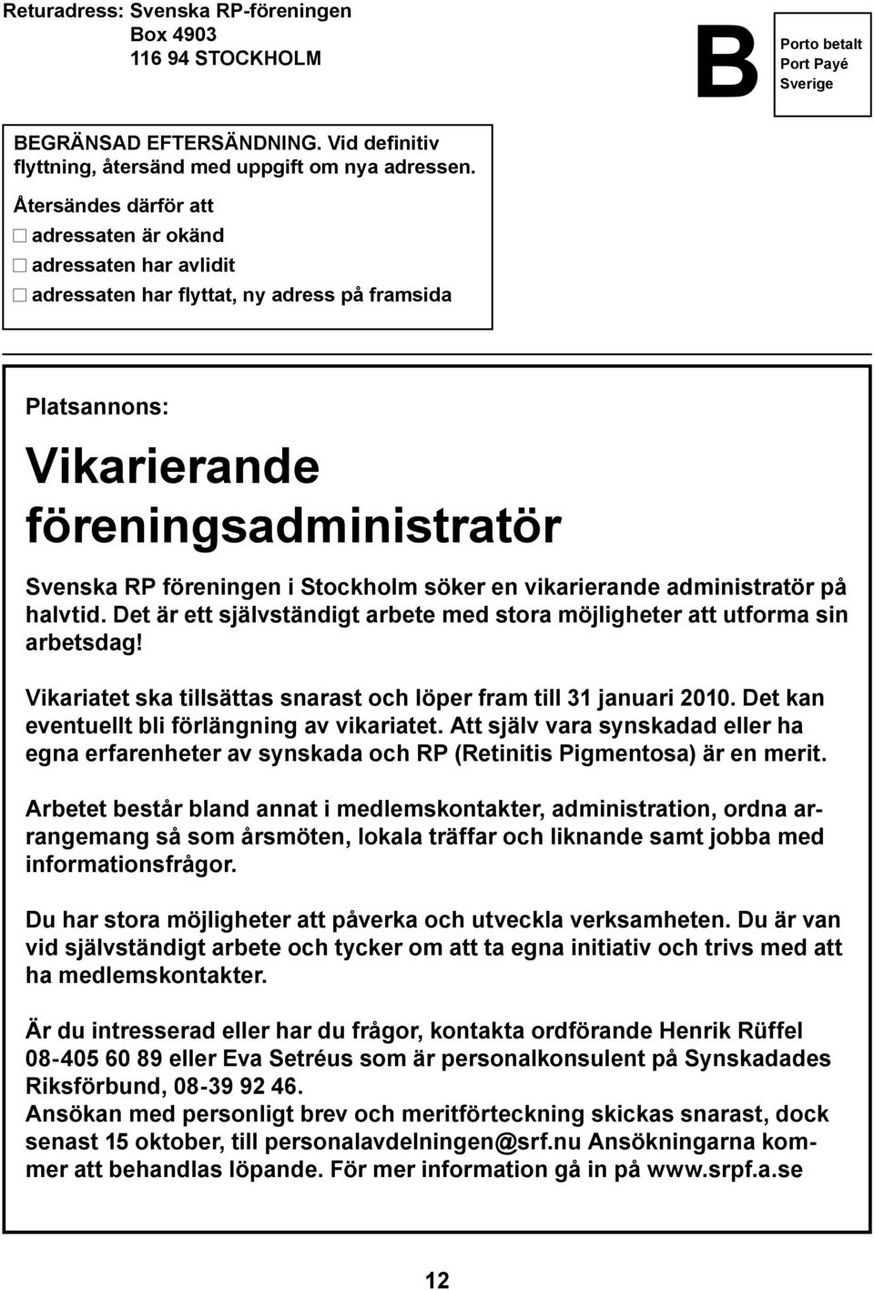en vikarierande administratör på halvtid. Det är ett självständigt arbete med stora möjligheter att utforma sin arbetsdag! Vikariatet ska tillsättas snarast och löper fram till 31 januari 2010.