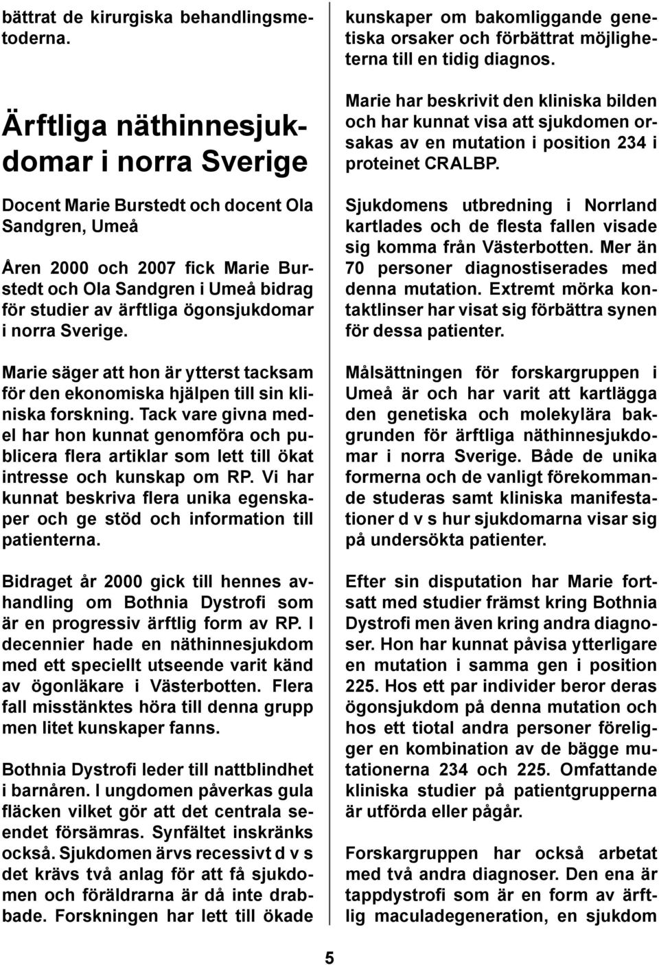 ögonsjukdomar i norra Sverige. Marie säger att hon är ytterst tacksam för den ekonomiska hjälpen till sin kliniska forskning.