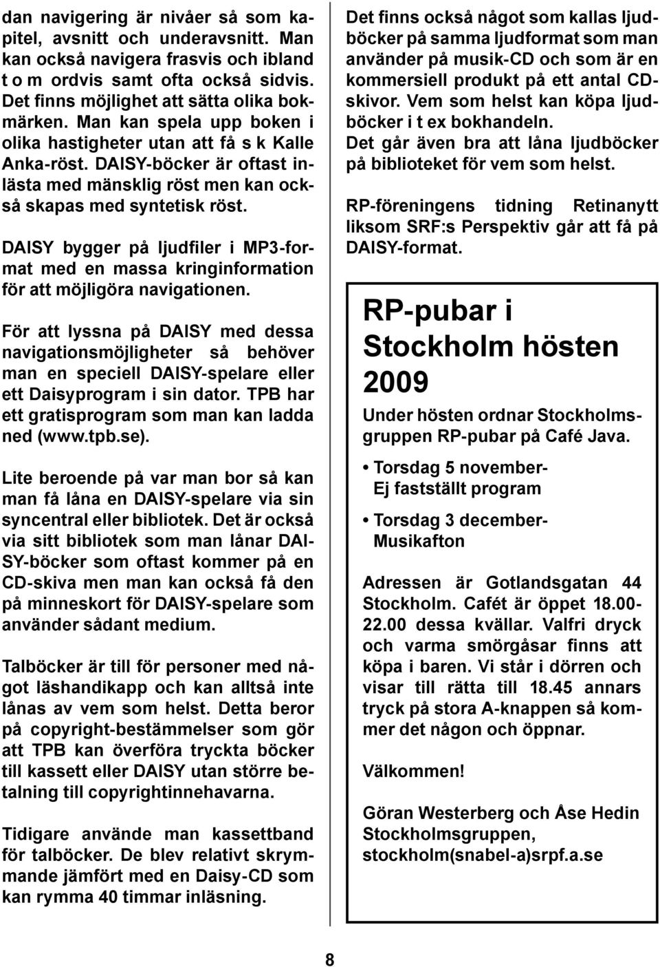 DAISY bygger på ljudfiler i MP3-format med en massa kringinformation för att möjligöra navigationen.