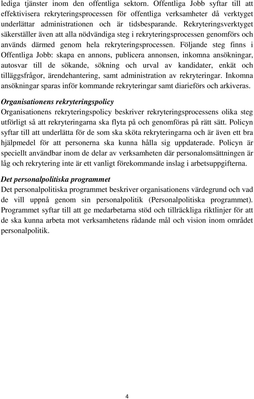 Rekryteringsverktyget säkerställer även att alla nödvändiga steg i rekryteringsprocessen genomförs och används därmed genom hela rekryteringsprocessen.