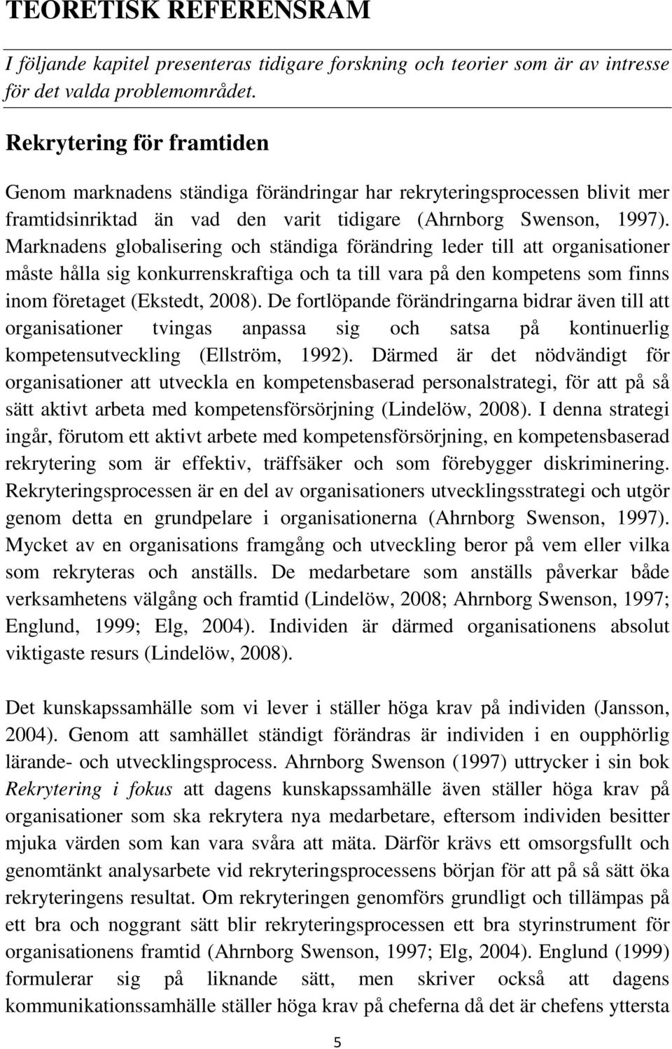 Marknadens globalisering och ständiga förändring leder till att organisationer måste hålla sig konkurrenskraftiga och ta till vara på den kompetens som finns inom företaget (Ekstedt, 2008).