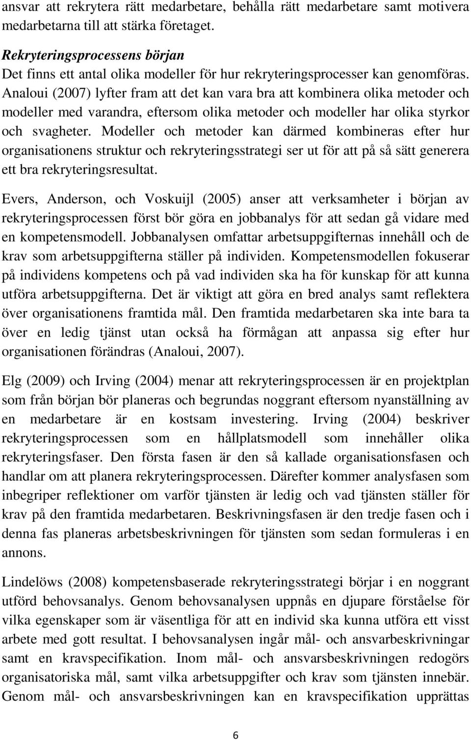 Analoui (2007) lyfter fram att det kan vara bra att kombinera olika metoder och modeller med varandra, eftersom olika metoder och modeller har olika styrkor och svagheter.