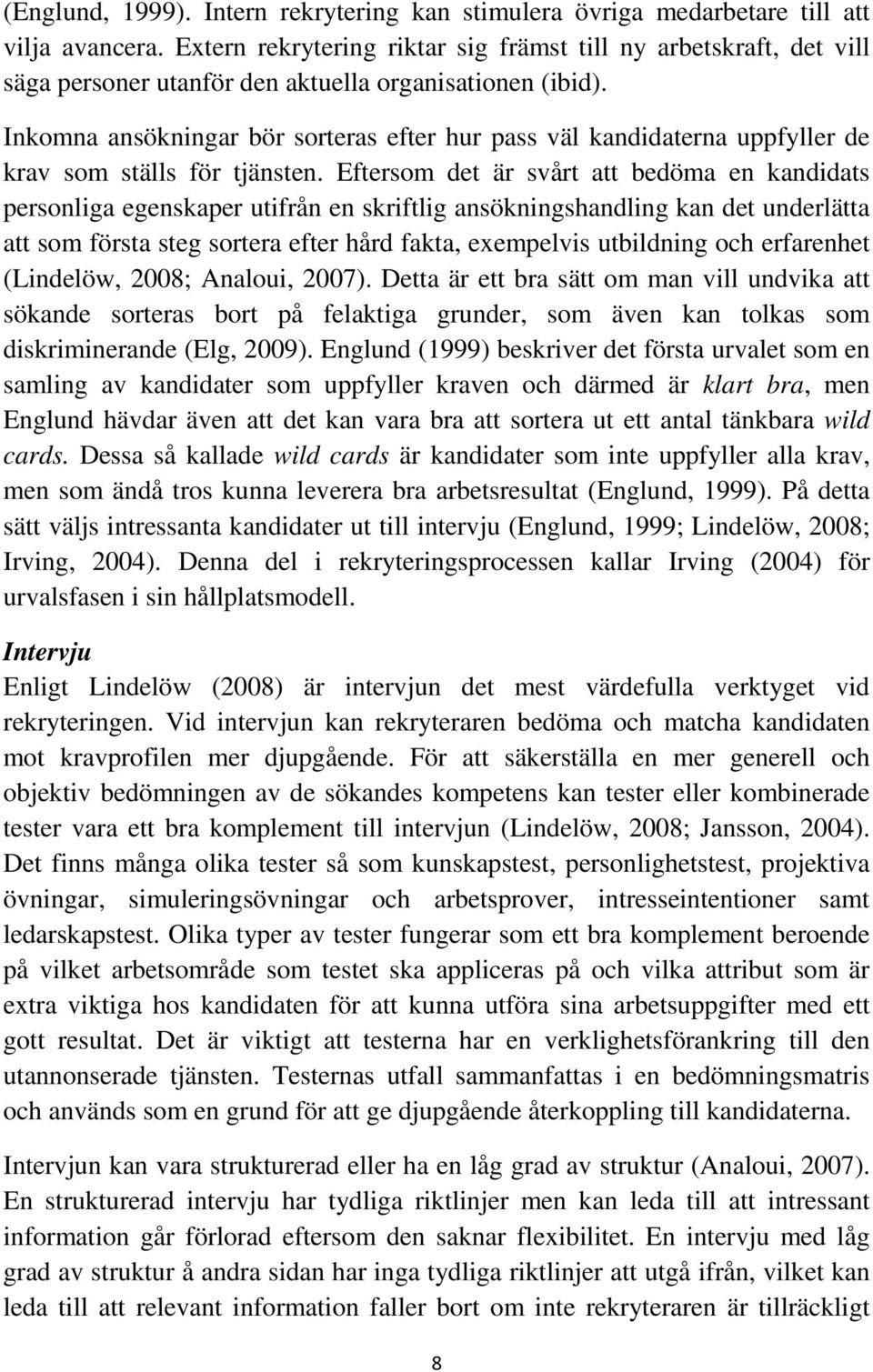 Inkomna ansökningar bör sorteras efter hur pass väl kandidaterna uppfyller de krav som ställs för tjänsten.