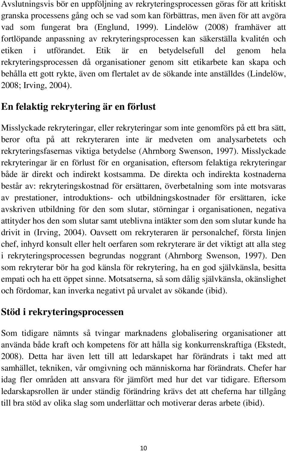 Etik är en betydelsefull del genom hela rekryteringsprocessen då organisationer genom sitt etikarbete kan skapa och behålla ett gott rykte, även om flertalet av de sökande inte anställdes (Lindelöw,