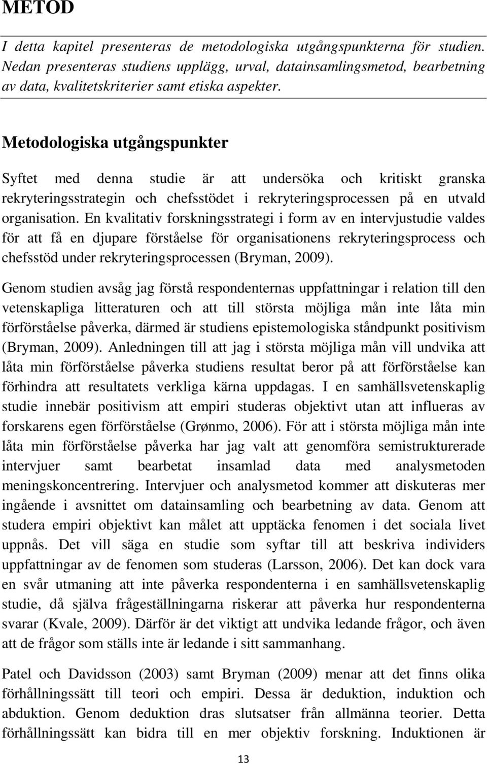 Metodologiska utgångspunkter Syftet med denna studie är att undersöka och kritiskt granska rekryteringsstrategin och chefsstödet i rekryteringsprocessen på en utvald organisation.