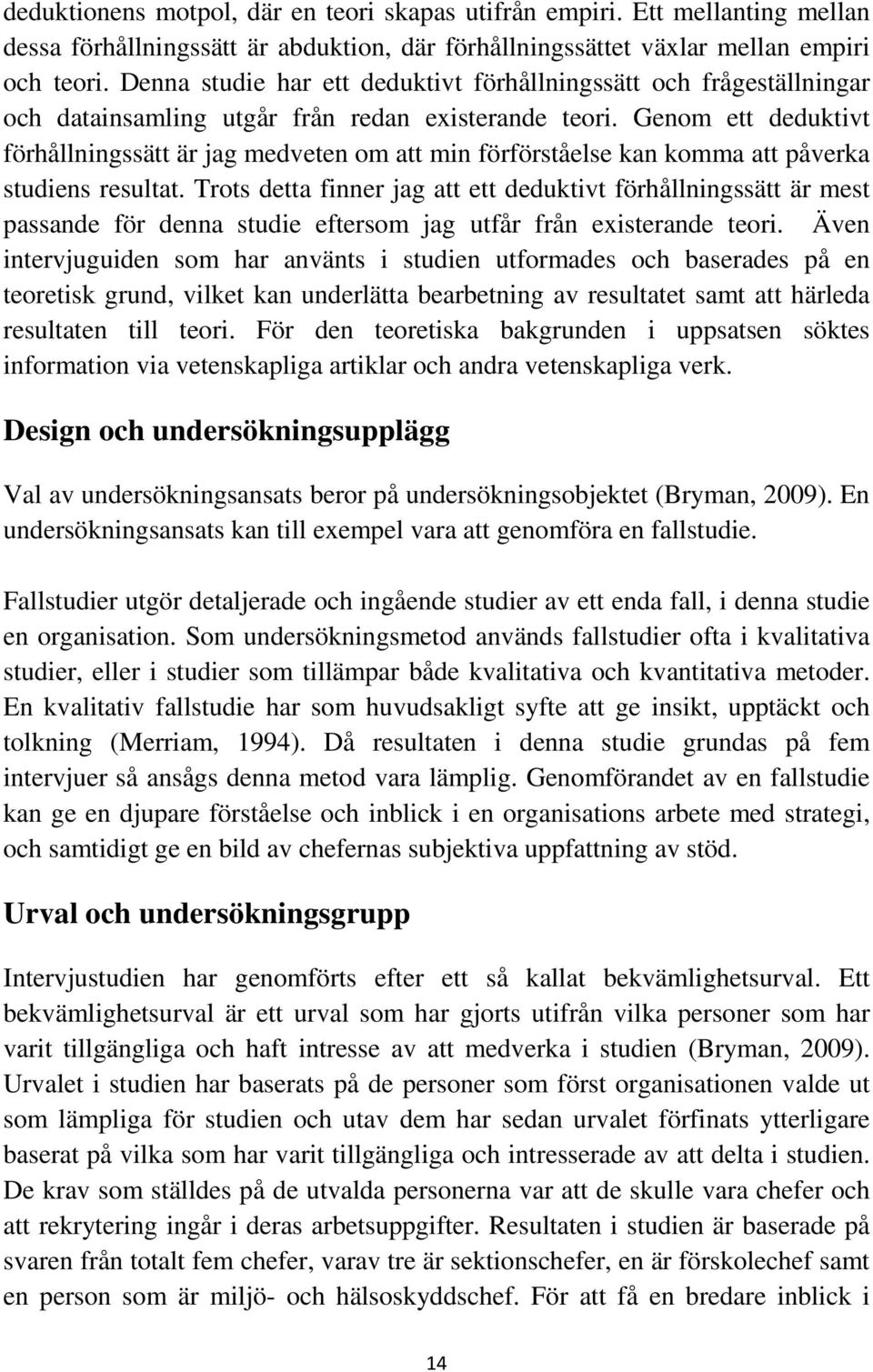 Genom ett deduktivt förhållningssätt är jag medveten om att min förförståelse kan komma att påverka studiens resultat.